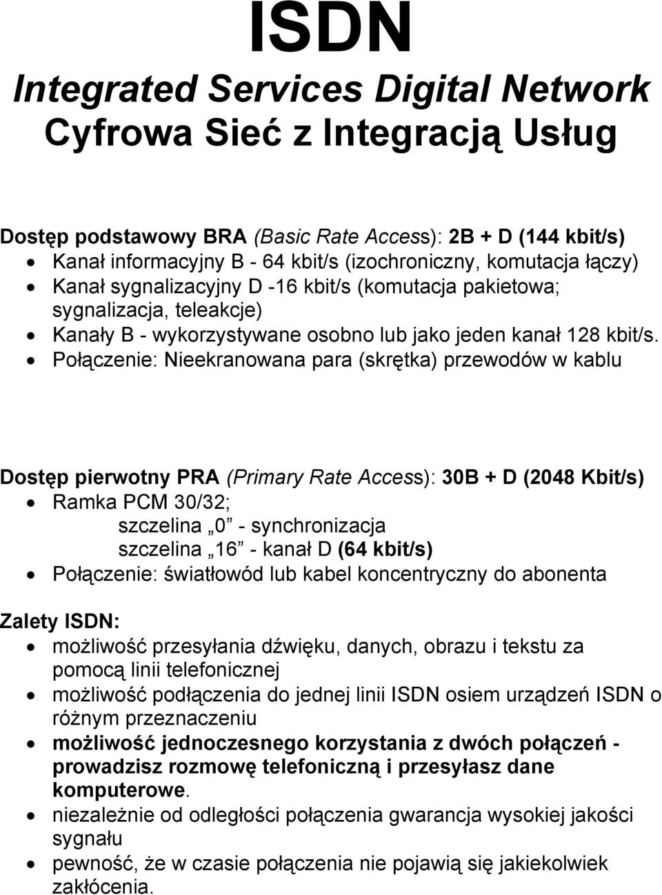 Połączenie: Nieekranowana para (skrętka) przewodów w kablu Dostęp pierwotny PRA (Primary Rate Access): 30B + D (2048 Kbit/s) Ramka PCM 30/32; szczelina 0 - synchronizacja szczelina 16 - kanał D (64