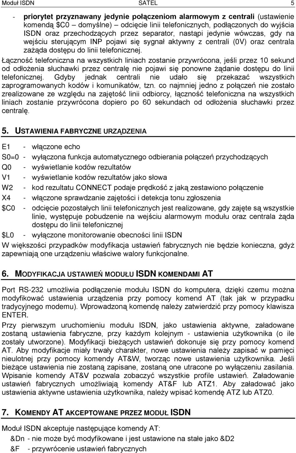 Łączność telefoniczna na wszystkich liniach zostanie przywrócona, jeśli przez 10 sekund od odłożenia słuchawki przez centralę nie pojawi się ponowne żądanie dostępu do linii telefonicznej.