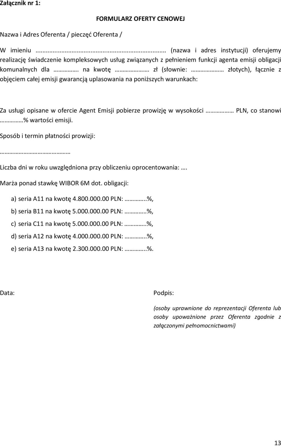 zł (słownie: złotych), łącznie z objęciem całej emisji gwarancją uplasowania na poniższych warunkach: Za usługi opisane w ofercie Agent Emisji pobierze prowizję w wysokości PLN, co stanowi % wartości