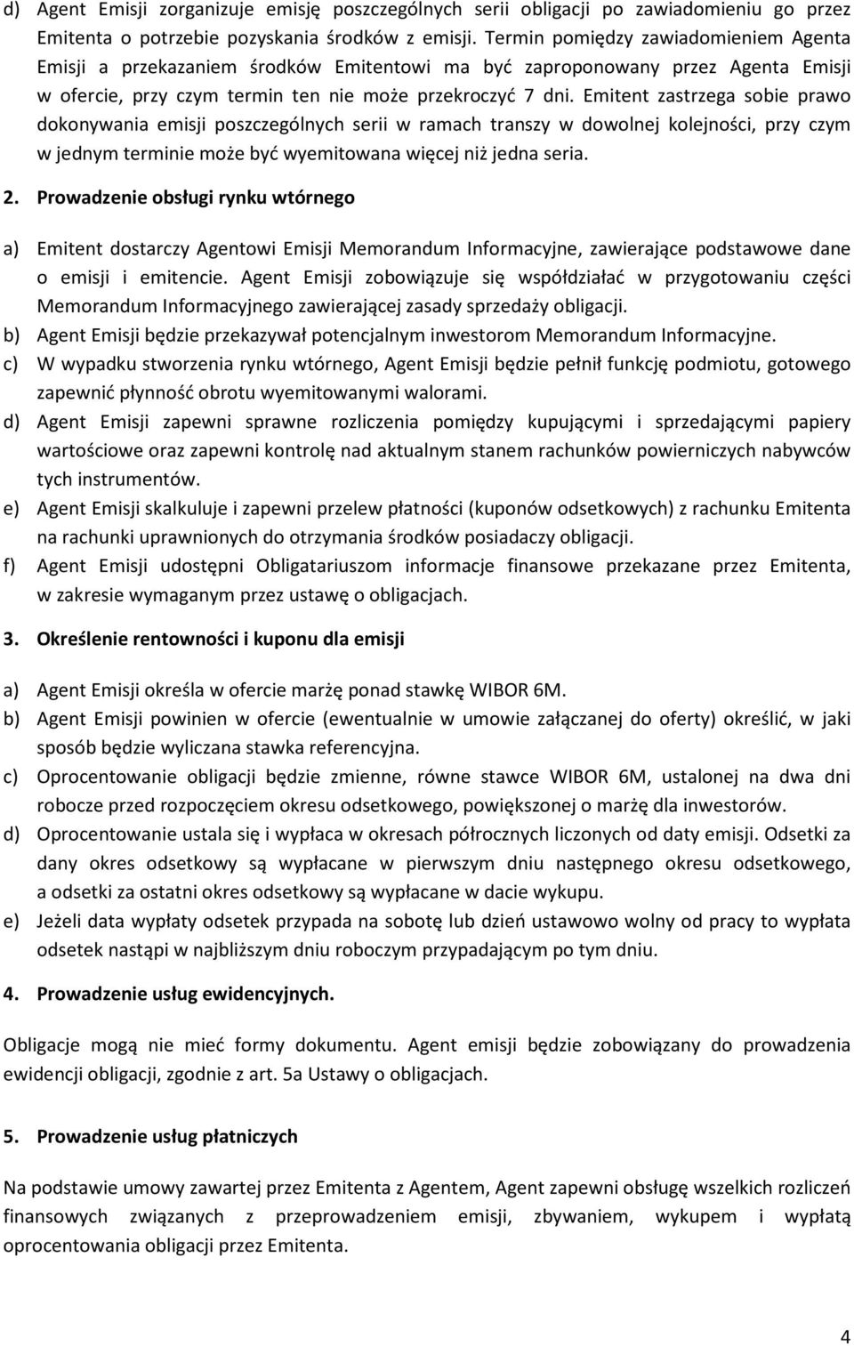 Emitent zastrzega sobie prawo dokonywania emisji poszczególnych serii w ramach transzy w dowolnej kolejności, przy czym w jednym terminie może być wyemitowana więcej niż jedna seria. 2.