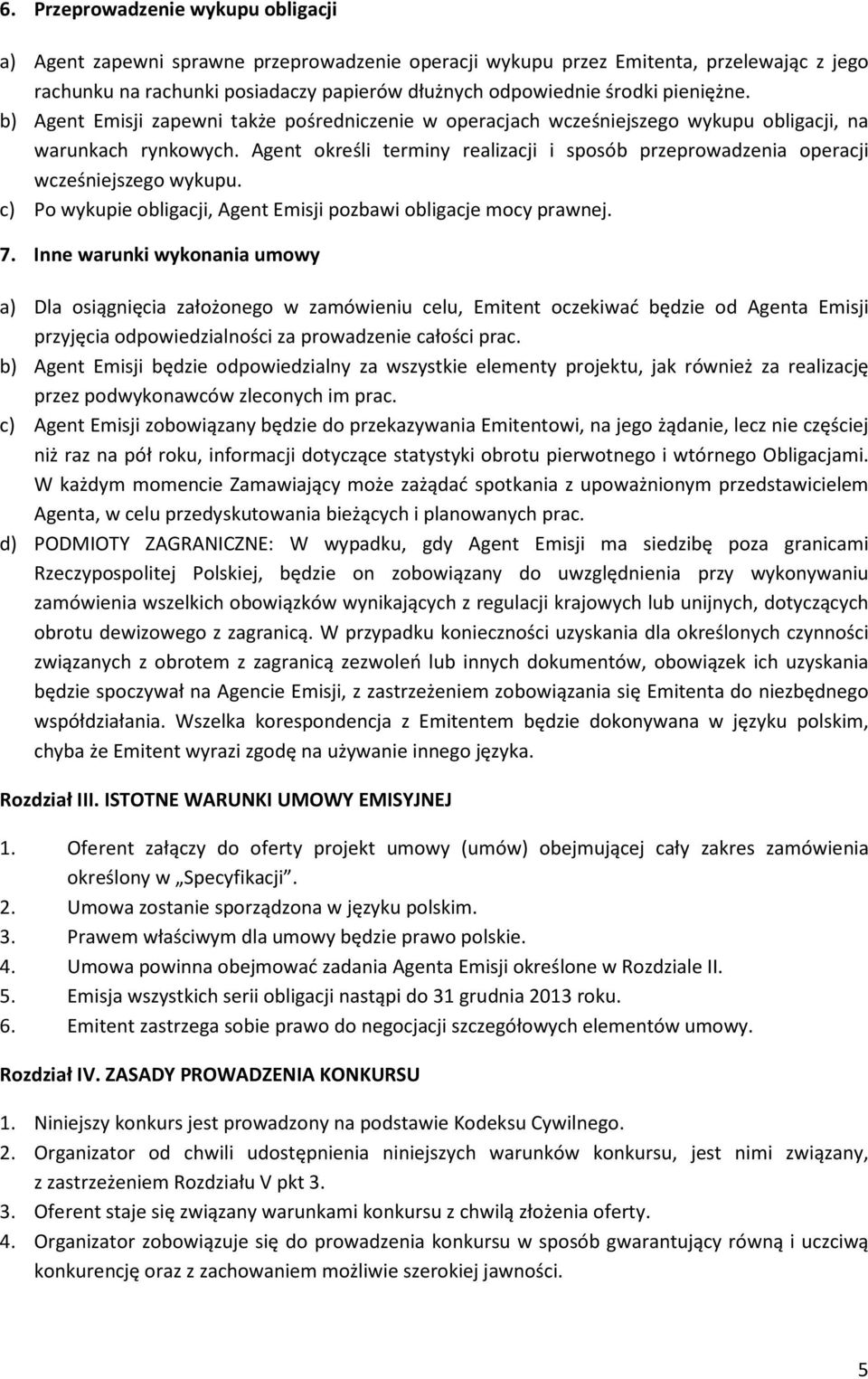 Agent określi terminy realizacji i sposób przeprowadzenia operacji wcześniejszego wykupu. c) Po wykupie obligacji, Agent Emisji pozbawi obligacje mocy prawnej. 7.