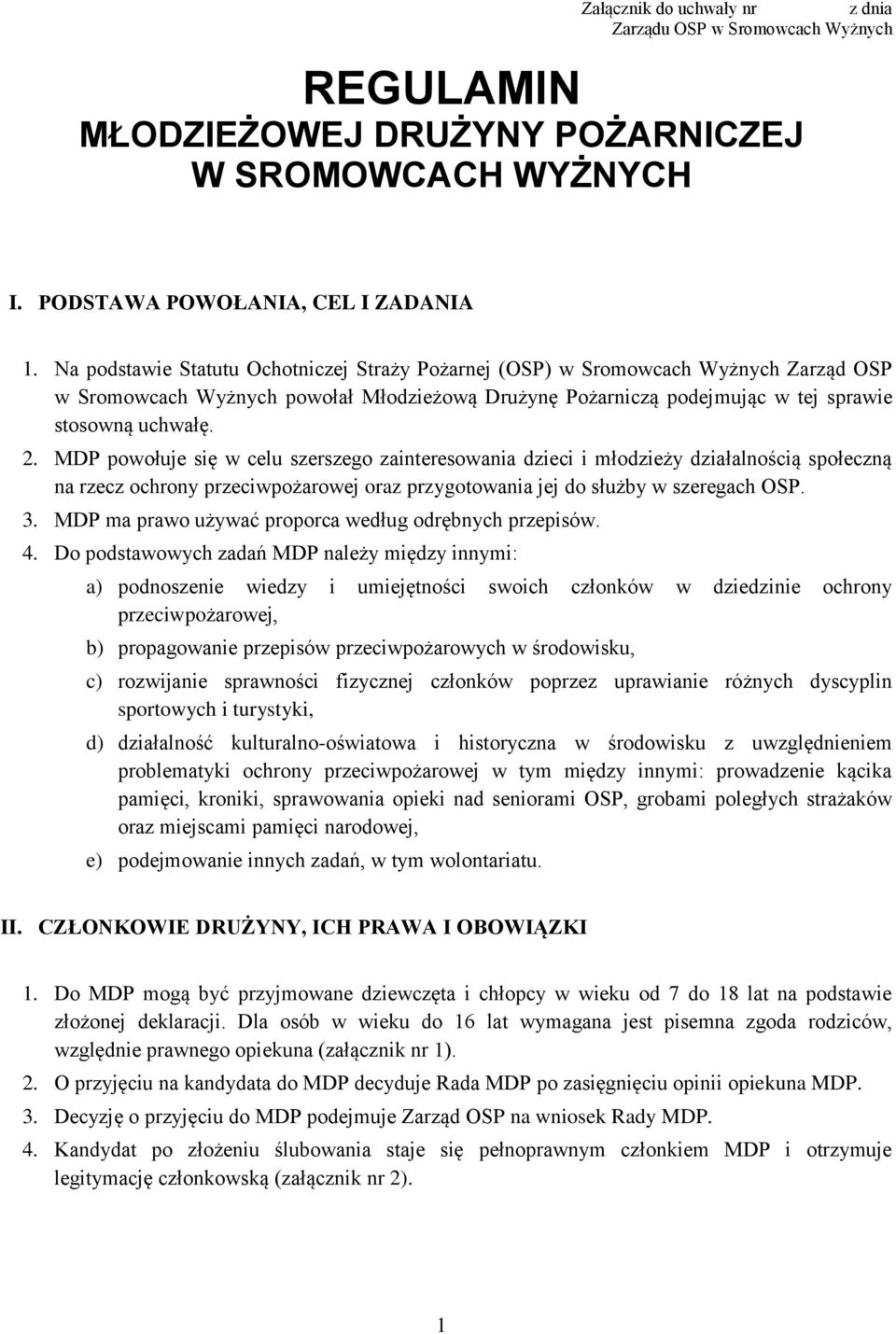 MDP powołuje się w celu szerszego zainteresowania dzieci i młodzieży działalnością społeczną na rzecz ochrony przeciwpożarowej oraz przygotowania jej do służby w szeregach OSP. 3.