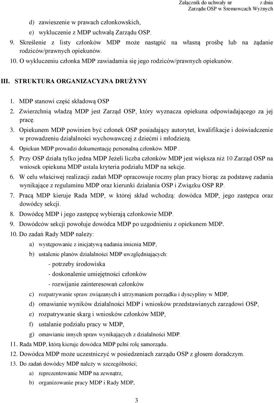 STRUKTURA ORGANIZACYJNA DRUŻYNY 1. MDP stanowi część składową OSP 2. Zwierzchnią władzą MDP jest Zarząd OSP, który wyznacza opiekuna odpowiadającego za jej pracę. 3.