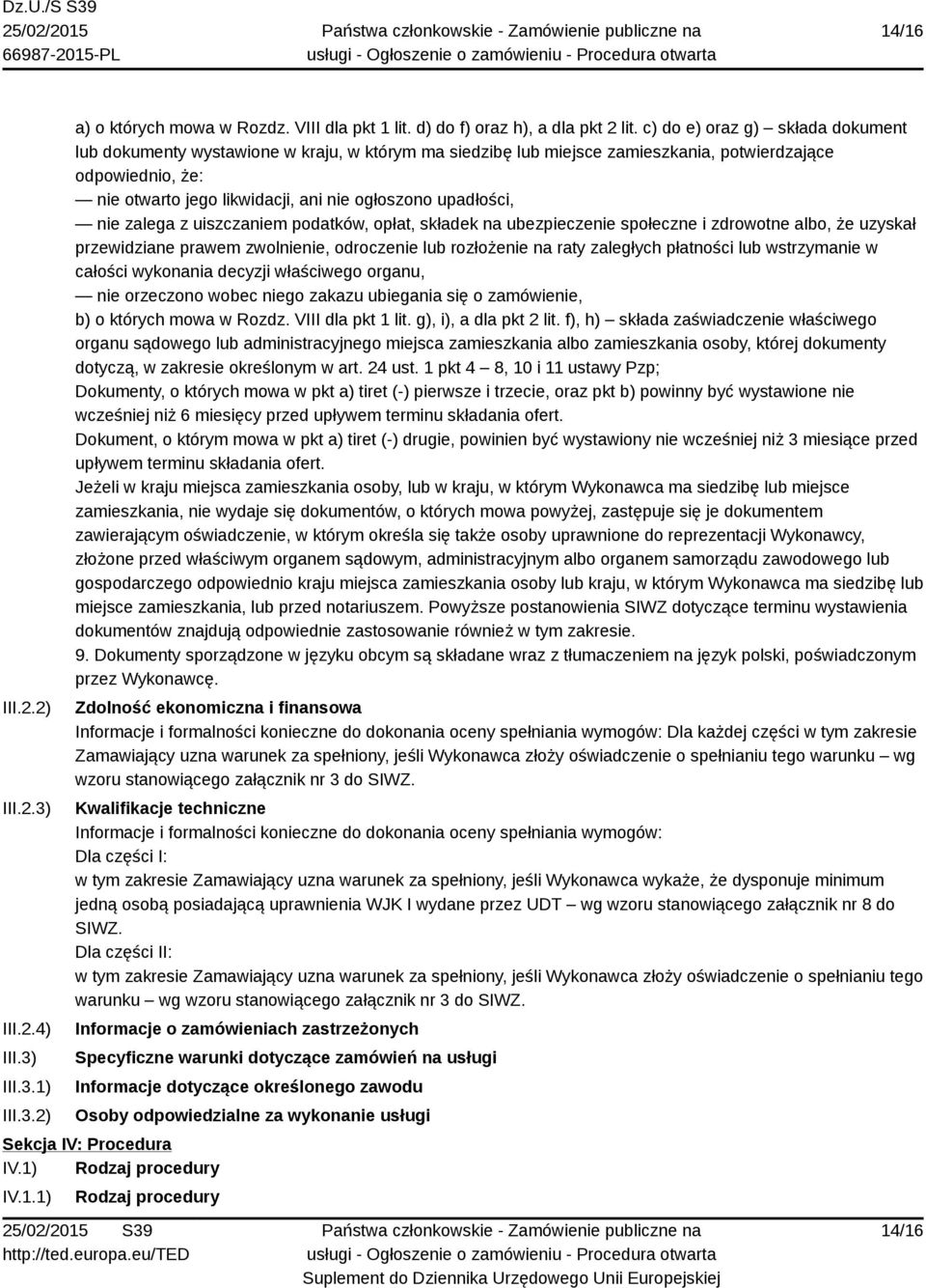 upadłości, nie zalega z uiszczaniem podatków, opłat, składek na ubezpieczenie społeczne i zdrowotne albo, że uzyskał przewidziane prawem zwolnienie, odroczenie lub rozłożenie na raty zaległych