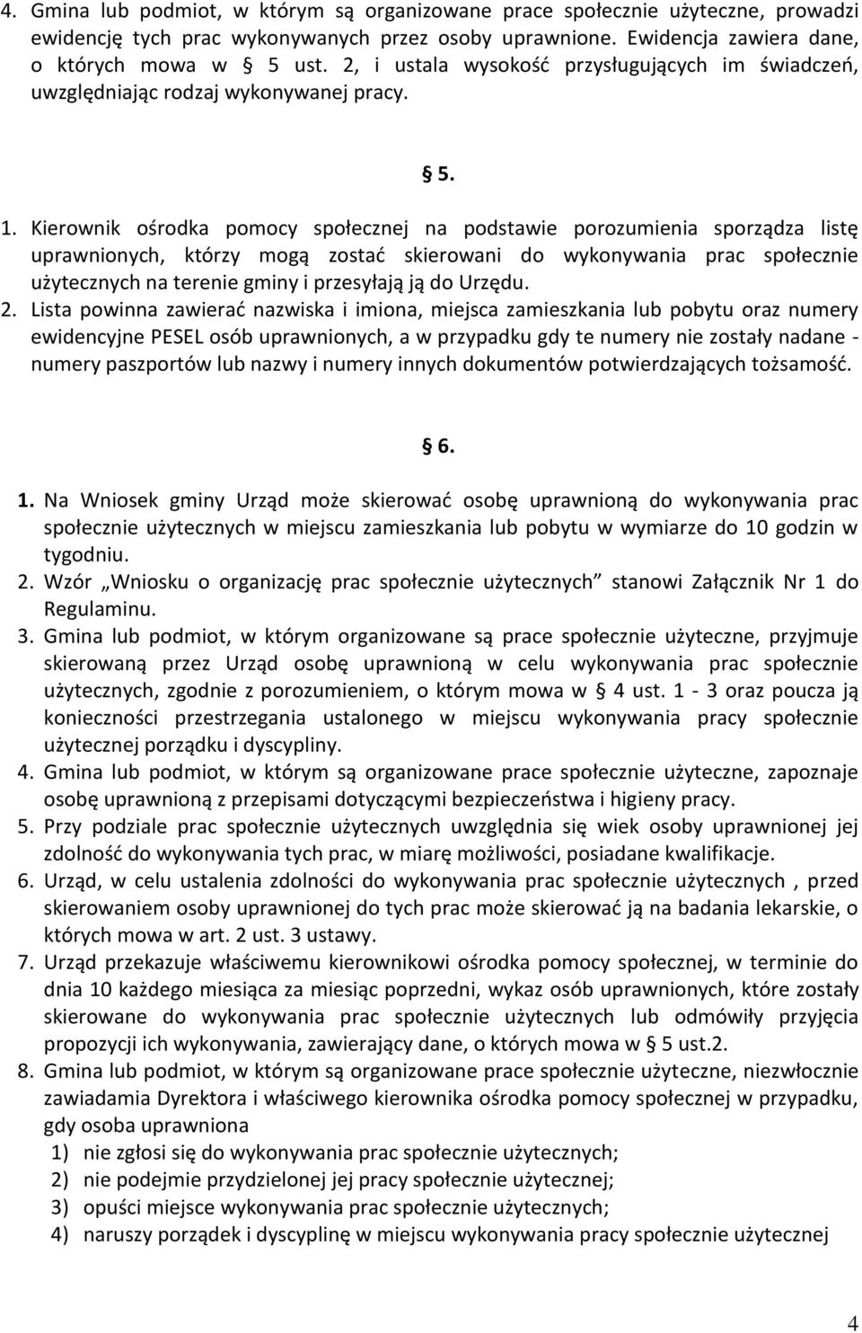Kierownik ośrodka pomocy społecznej na podstawie porozumienia sporządza listę uprawnionych, którzy mogą zostać skierowani do wykonywania prac społecznie użytecznych na terenie gminy i przesyłają ją