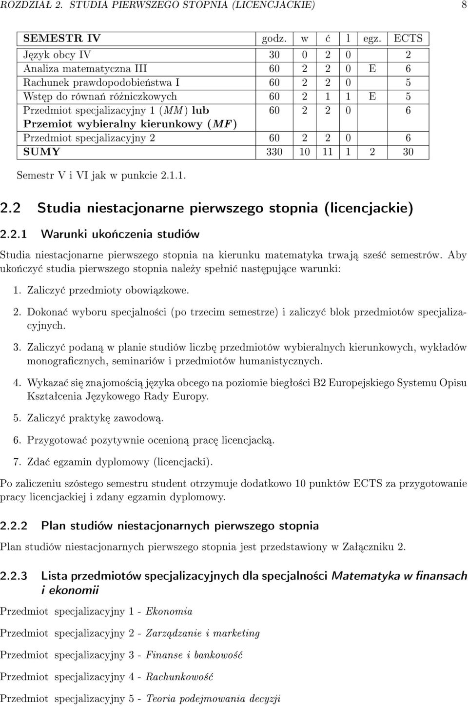 Przemiot wybieralny kierunkowy (MF ) Przedmiot specjalizacyjny 2 60 2 2 0 6 SUMY 330 10 11 1 2 30 Semestr V i VI jak w punkcie 2.1.1. 2.2 Studia niestacjonarne pierwszego stopnia (licencjackie) 2.2.1 Warunki uko«czenia studiów Studia niestacjonarne pierwszego stopnia na kierunku matematyka trwaj sze± semestrów.