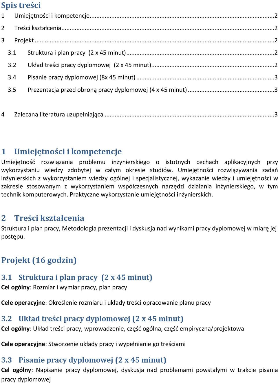 ..3 1 Umiejętności i kompetencje Umiejętnośd rozwiązania problemu inżynierskiego o istotnych cechach aplikacyjnych przy wykorzystaniu wiedzy zdobytej w całym okresie studiów.