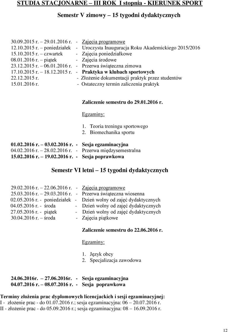 12.2015 r. - Złożenie dokumentacji praktyk przez studentów 15.01.2016 r. - Ostateczny termin zaliczenia praktyk Zaliczenie u do 29.01.2016 r. 1. Teoria treningu sportowego 2. Biomechanika sportu 01.