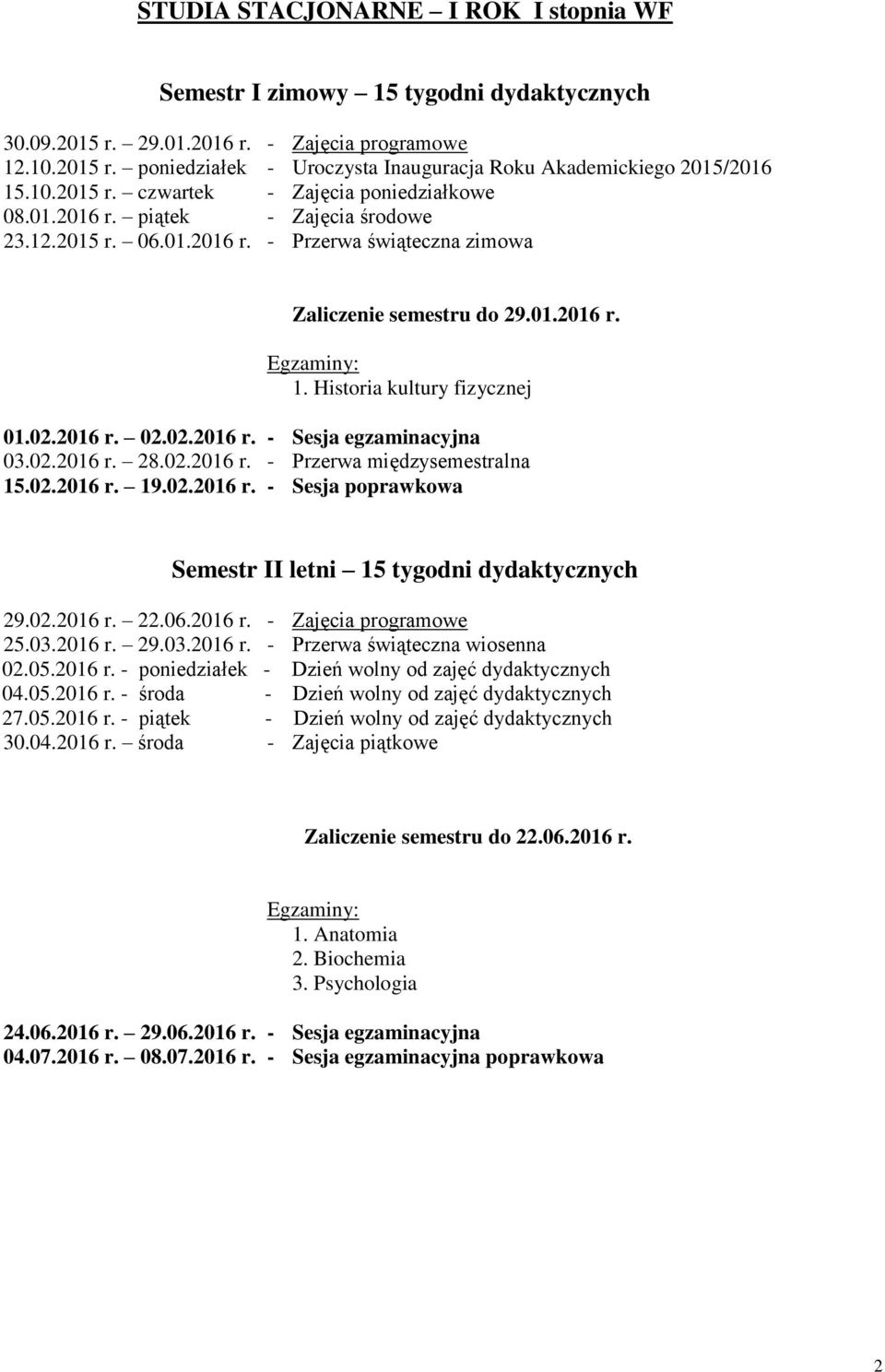 02.2016 r. 28.02.2016 r. - Przerwa międzyalna 15.02.2016 r. 19.02.2016 r. - Sesja poprawkowa Semestr II letni 29.02.2016 r. 22.06.2016 r. - Zajęcia programowe 25.03.2016 r. 29.03.2016 r. - Przerwa świąteczna wiosenna 02.