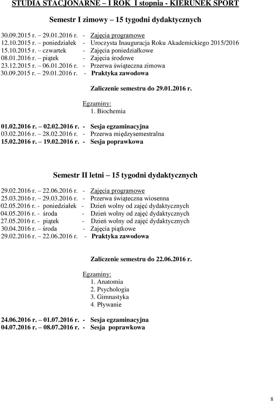 01.2016 r. 1. Biochemia 01.02.2016 r. 02.02.2016 r. - Sesja egzaminacyjna 03.02.2016 r. 28.02.2016 r. - Przerwa międzyalna 15.02.2016 r. 19.02.2016 r. - Sesja poprawkowa Semestr II letni 29.02.2016 r. 22.