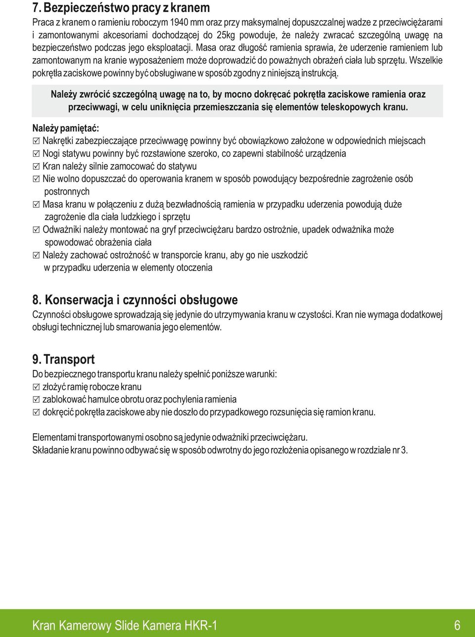 Masa oraz długość ramienia sprawia, że uderzenie ramieniem lub zamontowanym na kranie wyposażeniem może doprowadzić do poważnych obrażeń ciała lub sprzętu.