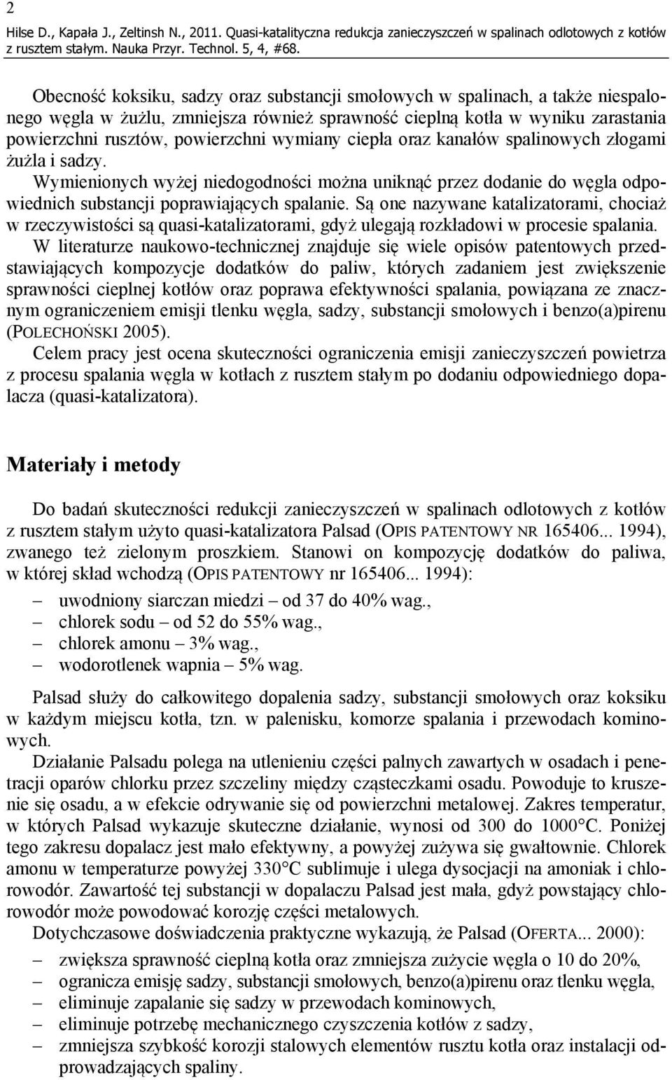 sprawność cieplną kotła w wyniku zarastania powierzchni rusztów, powierzchni wymiany ciepła oraz kanałów spalinowych złogami żużla i sadzy.