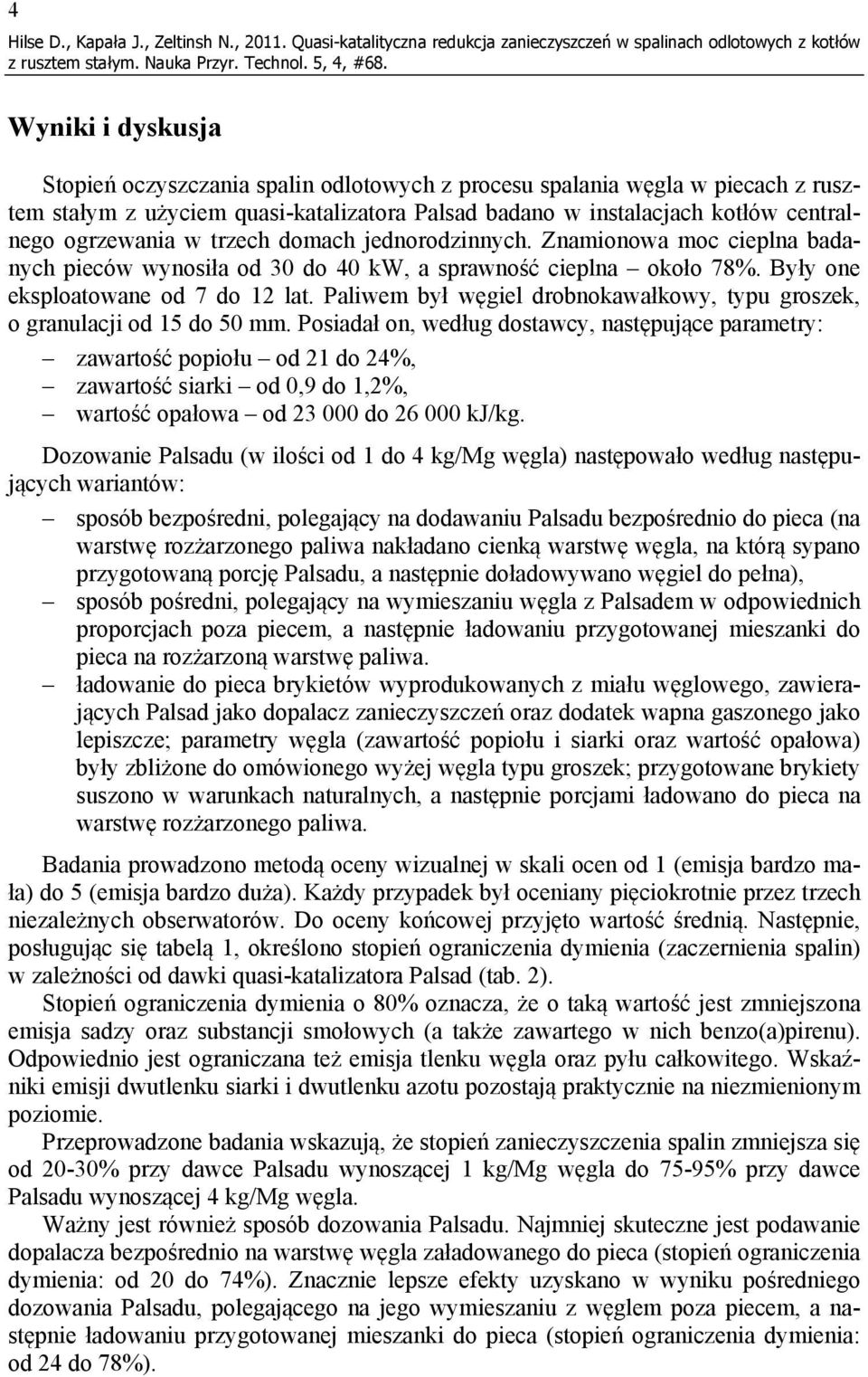 quasi-katalizatora Palsad badano w instalacjach kotłów centralnego ogrzewania w trzech domach jednorodzinnych.