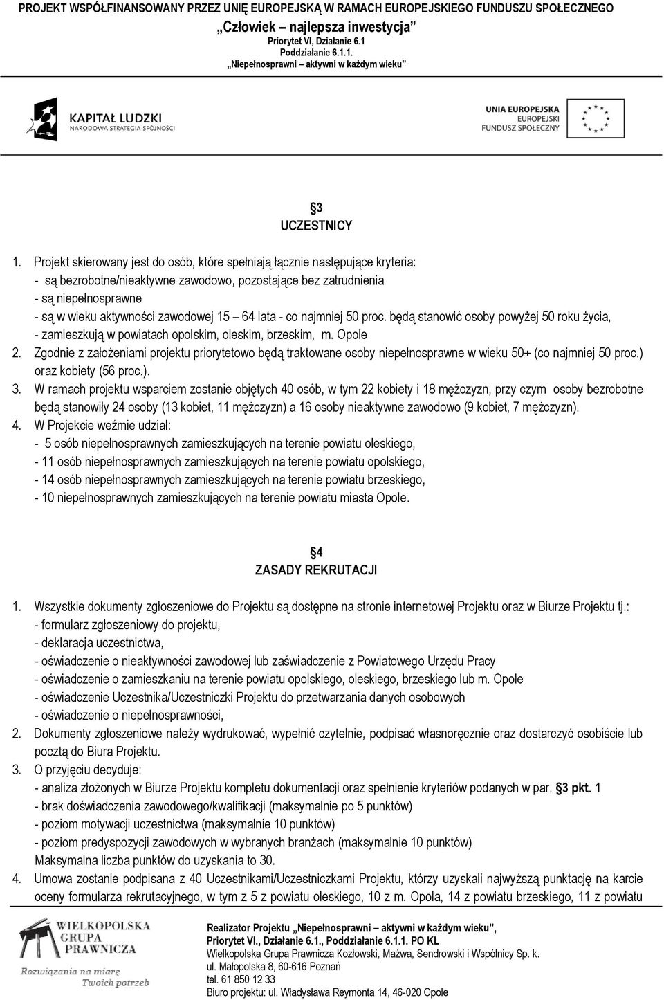 15 64 lata - co najmniej 50 proc. będą stanowić osoby powyżej 50 roku życia, - zamieszkują w powiatach opolskim, oleskim, brzeskim, m. Opole 2.