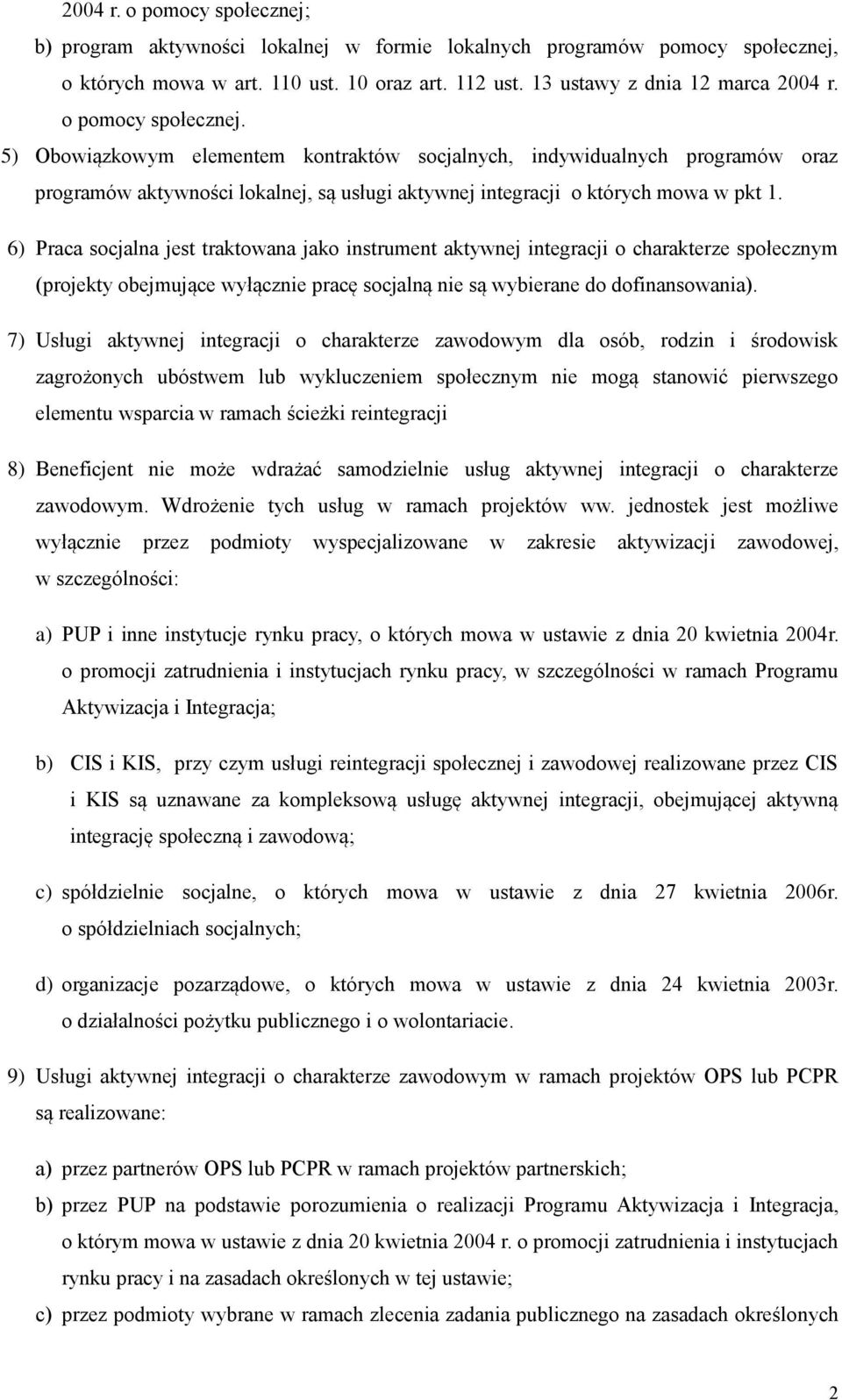 6) Praca socjalna jest traktowana jako instrument aktywnej integracji o charakterze społecznym (projekty obejmujące wyłącznie pracę socjalną nie są wybierane do dofinansowania).