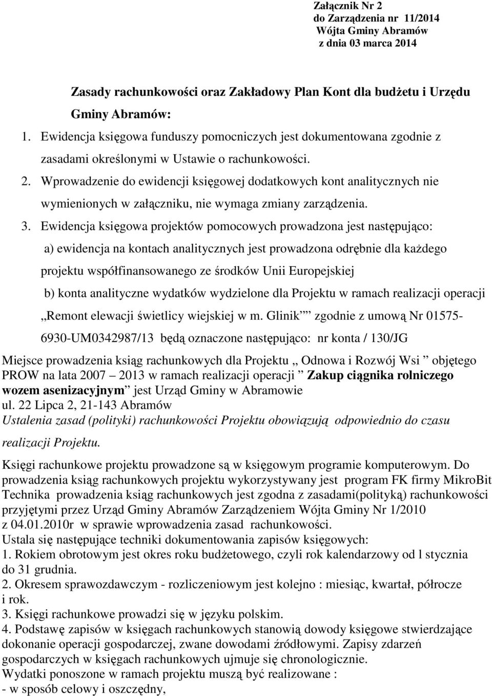 Wprowadzenie do ewidencji księgowej dodatkowych kont analitycznych nie wymienionych w załączniku, nie wymaga zmiany zarządzenia. 3.