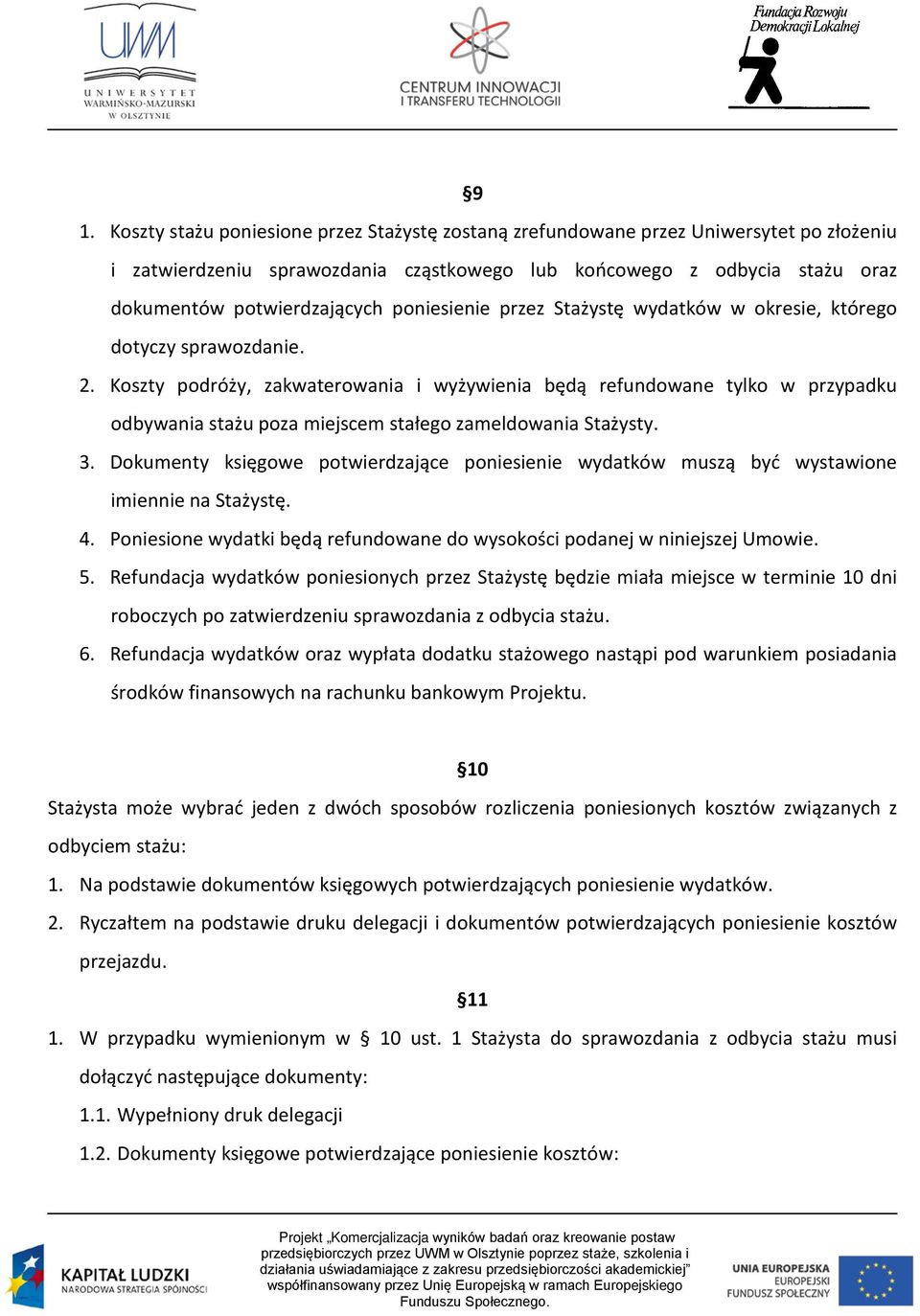 Koszty podróży, zakwaterowania i wyżywienia będą refundowane tylko w przypadku odbywania stażu poza miejscem stałego zameldowania Stażysty. 3.