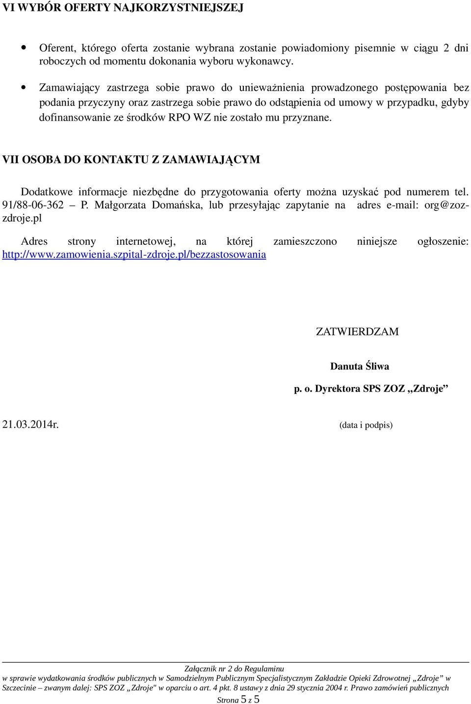 WZ nie zostało mu przyznane. VII OSOBA DO KONTAKTU Z ZAMAWIAJĄCYM Dodatkowe informacje niezbędne do przygotowania oferty moŝna uzyskać pod numerem tel. 91/88-06-362 P.