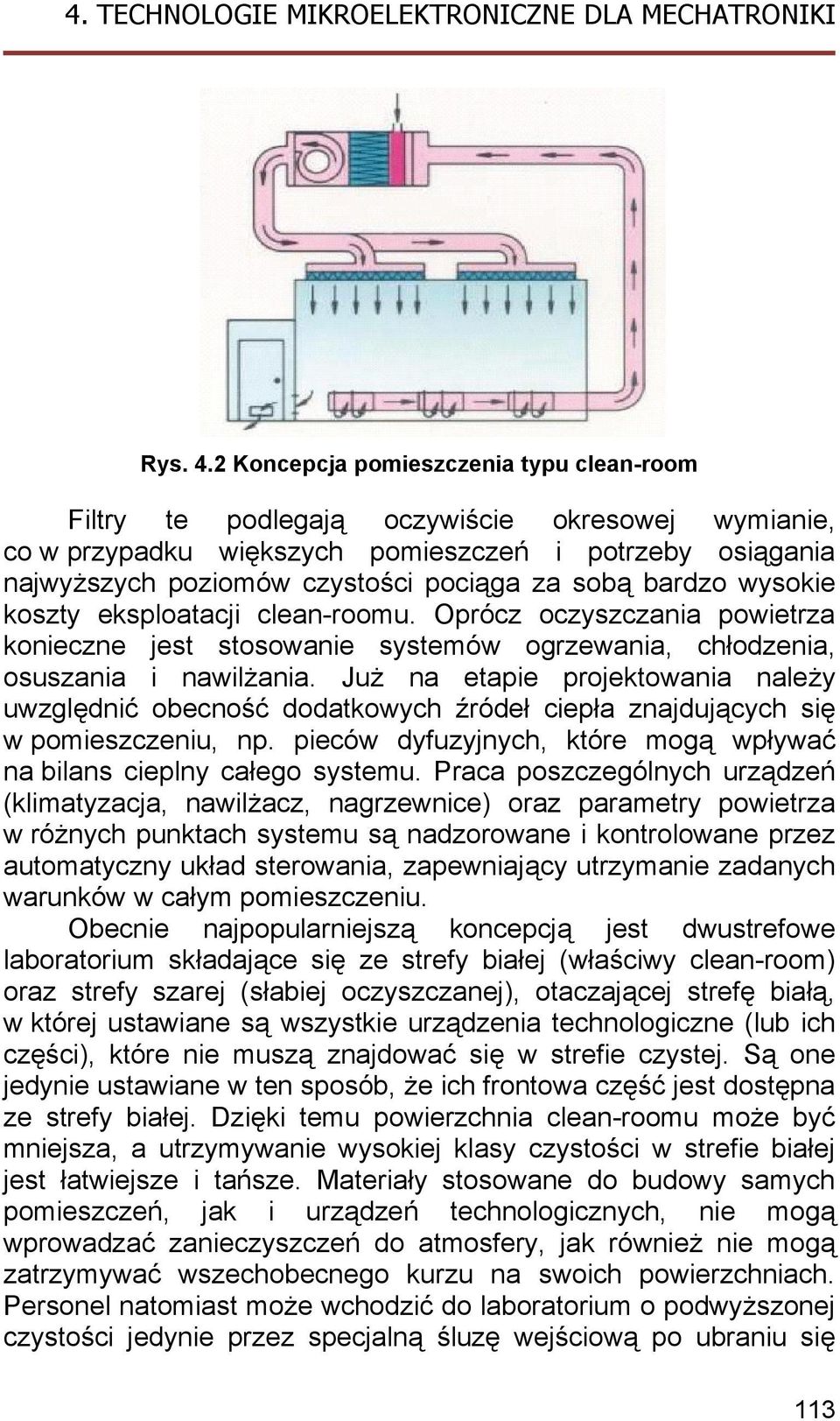 bardzo wysokie koszty eksploatacji clean-roomu. Oprócz oczyszczania powietrza konieczne jest stosowanie systemów ogrzewania, chłodzenia, osuszania i nawilżania.