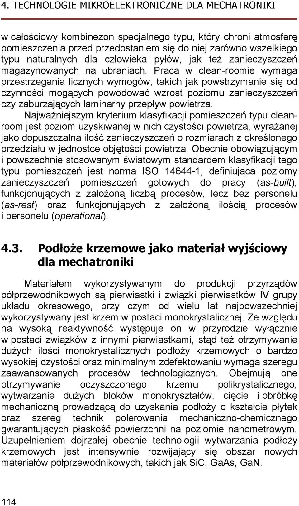 Praca w clean-roomie wymaga przestrzegania licznych wymogów, takich jak powstrzymanie się od czynności mogących powodować wzrost poziomu zanieczyszczeń czy zaburzających laminarny przepływ powietrza.