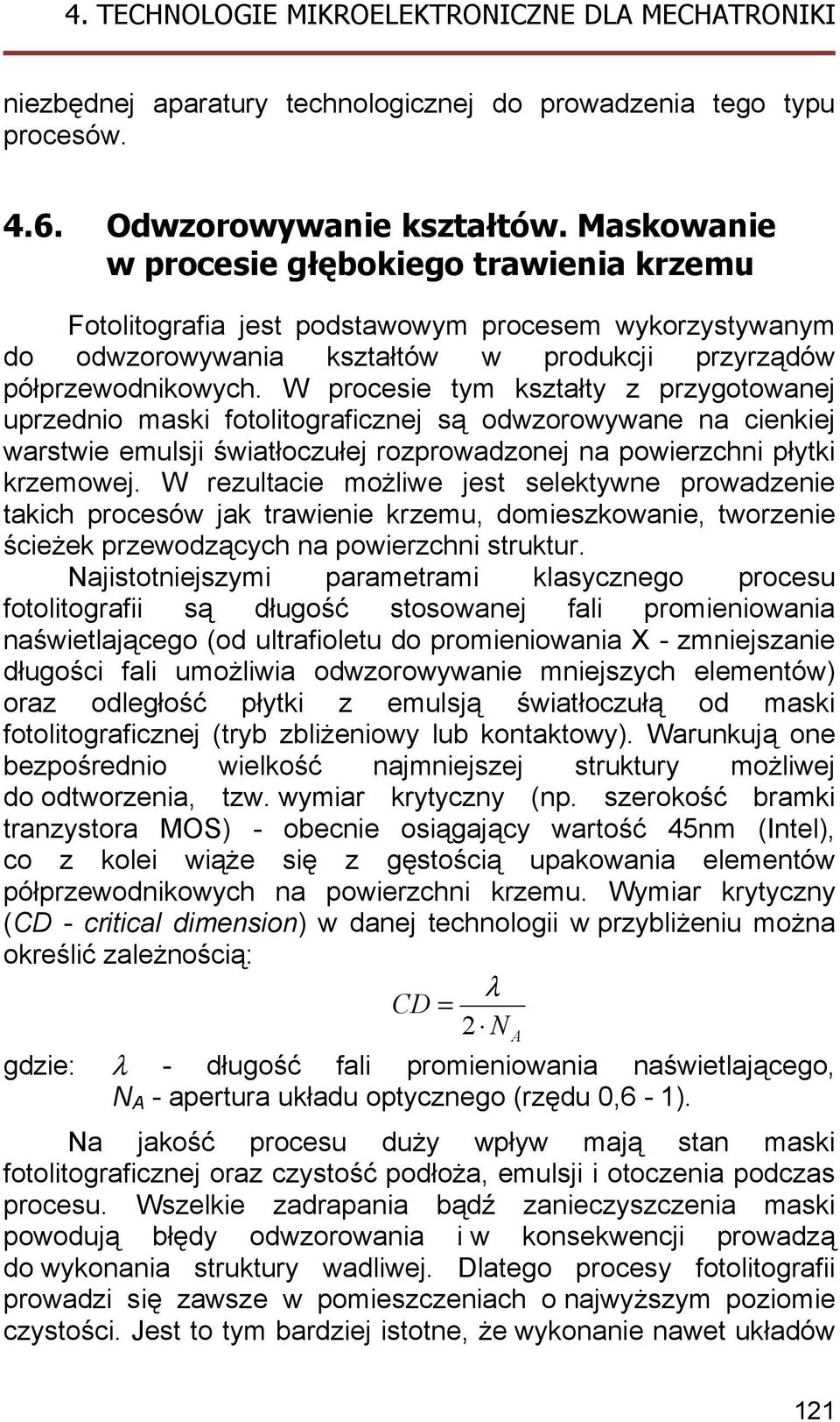 W procesie tym kształty z przygotowanej uprzednio maski fotolitograficznej są odwzorowywane na cienkiej warstwie emulsji światłoczułej rozprowadzonej na powierzchni płytki krzemowej.