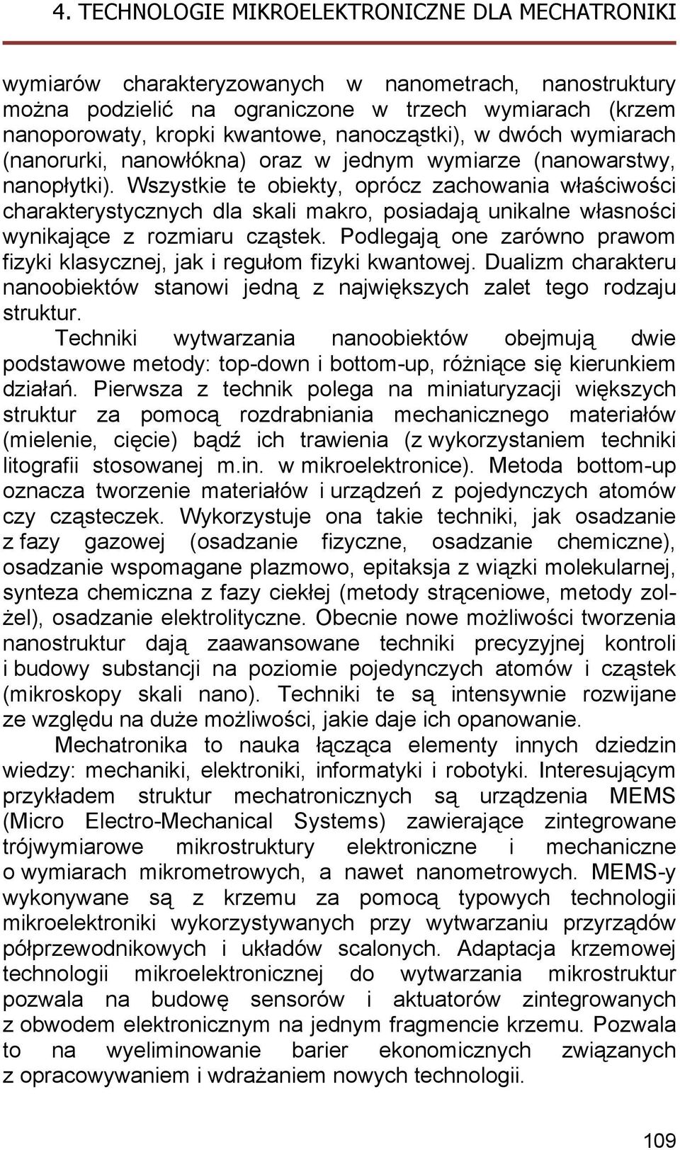 Wszystkie te obiekty, oprócz zachowania właściwości charakterystycznych dla skali makro, posiadają unikalne własności wynikające z rozmiaru cząstek.