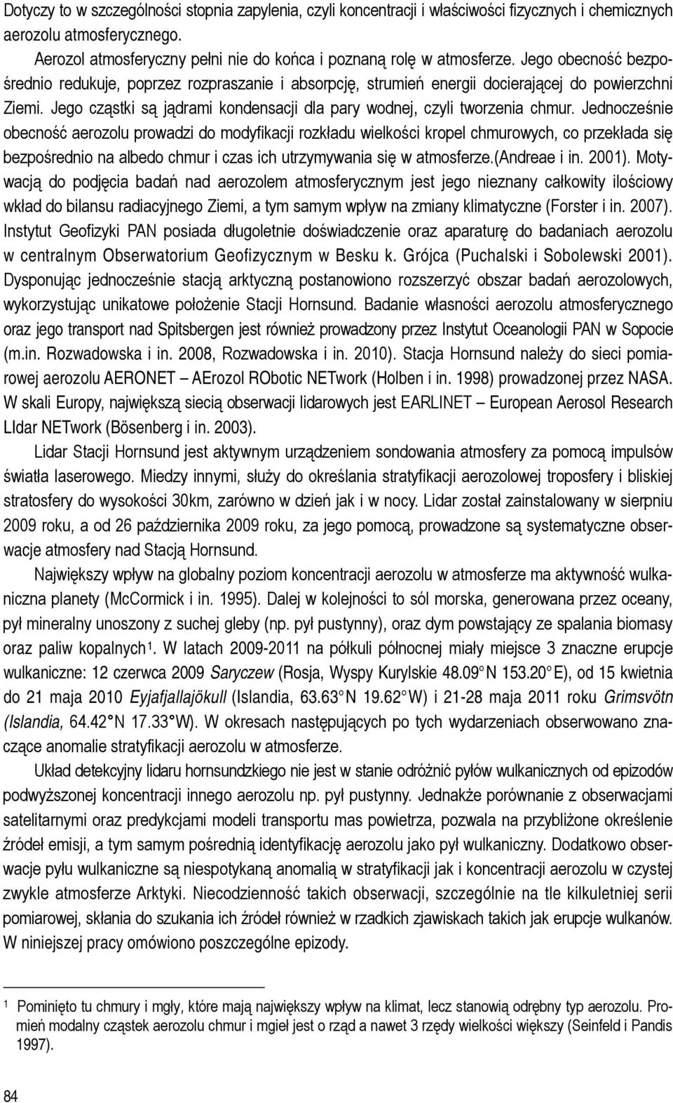 Jednocześnie obecność aerozolu prowadzi do modyfikacji rozkładu wielkości kropel chmurowych, co przekłada się bezpośrednio na albedo chmur i czas ich utrzymywania się w atmosferze.(andreae i in.