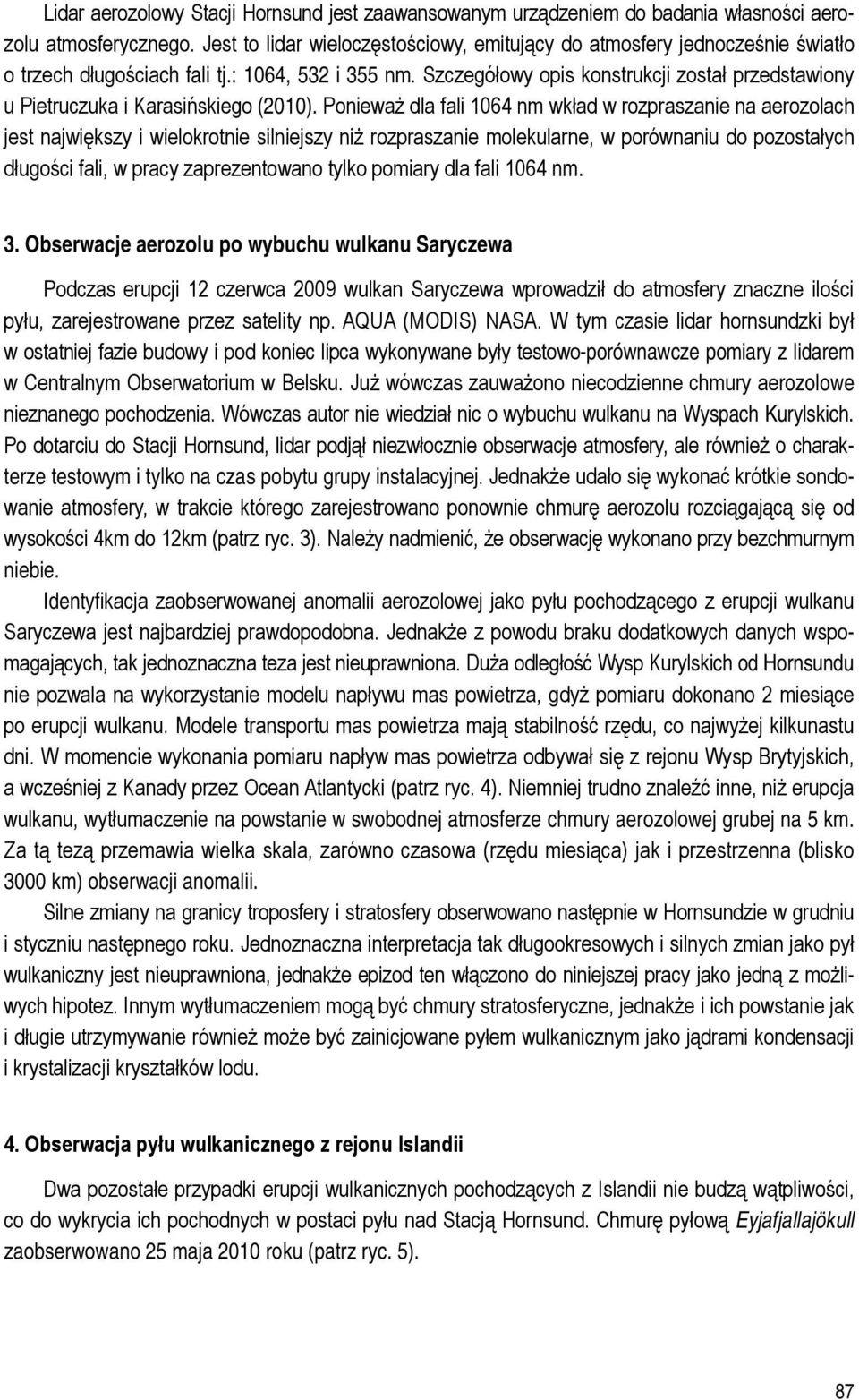 Szczegółowy opis konstrukcji został przedstawiony u Pietruczuka i Karasińskiego (2010).