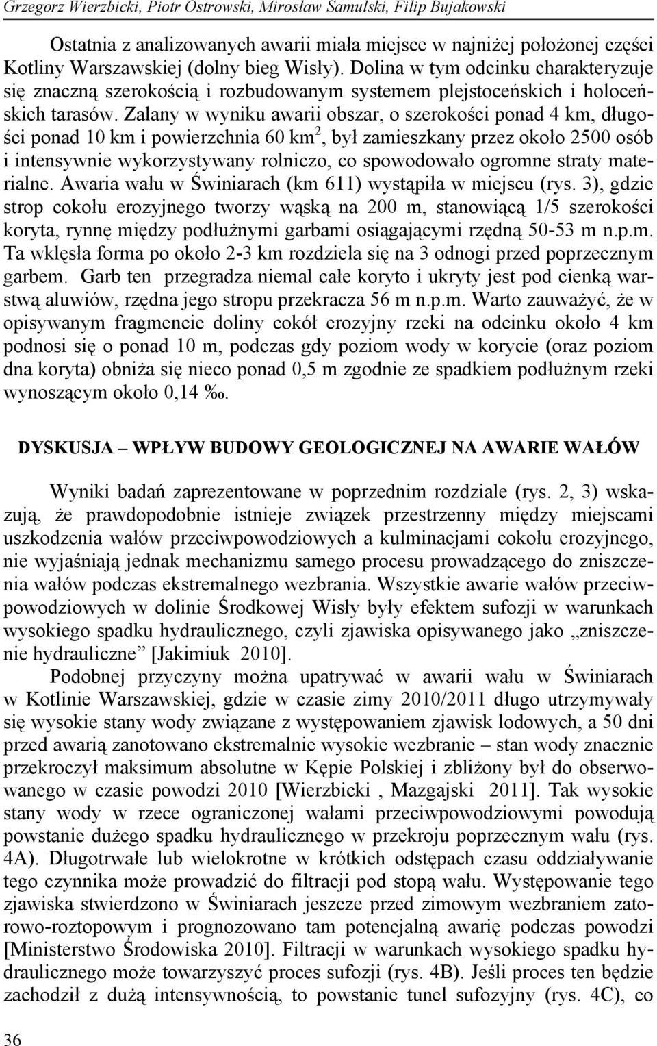 Zalany w wyniku awarii obszar, o szerokości ponad 4 km, długości ponad 10 km i powierzchnia 60 km 2, był zamieszkany przez około 2500 osób i intensywnie wykorzystywany rolniczo, co spowodowało