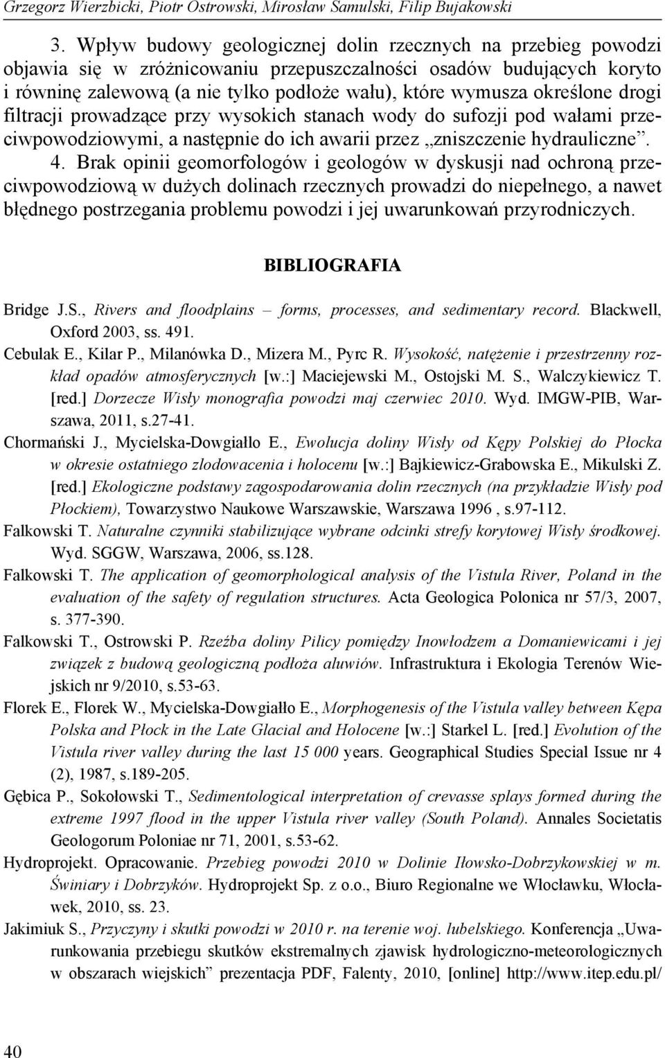 określone drogi filtracji prowadzące przy wysokich stanach wody do sufozji pod wałami przeciwpowodziowymi, a następnie do ich awarii przez zniszczenie hydrauliczne. 4.