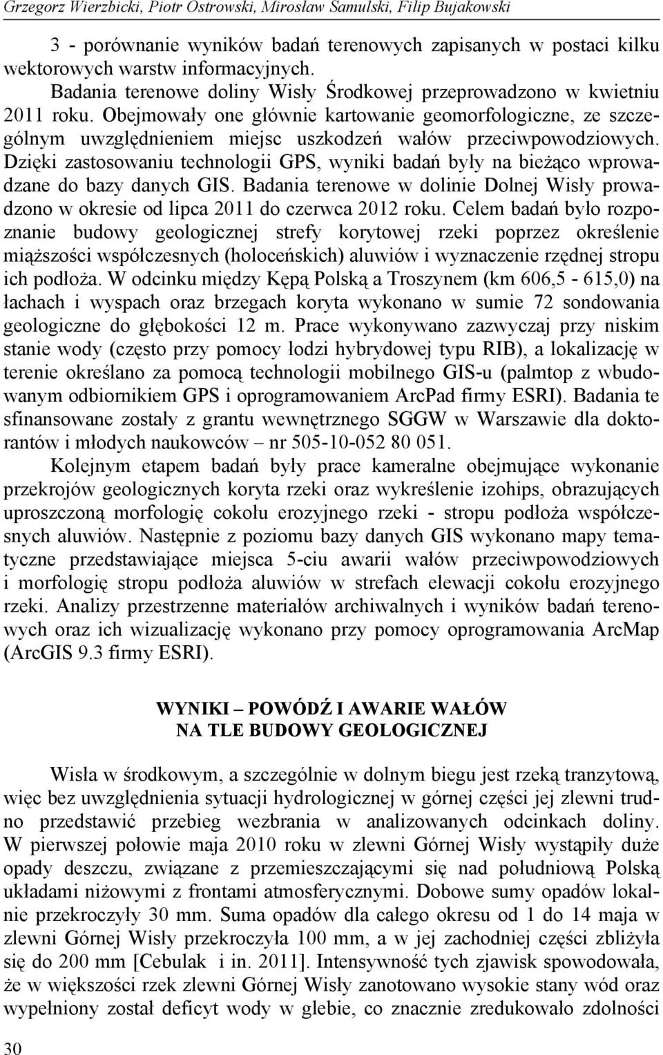 Obejmowały one głównie kartowanie geomorfologiczne, ze szczególnym uwzględnieniem miejsc uszkodzeń wałów przeciwpowodziowych.