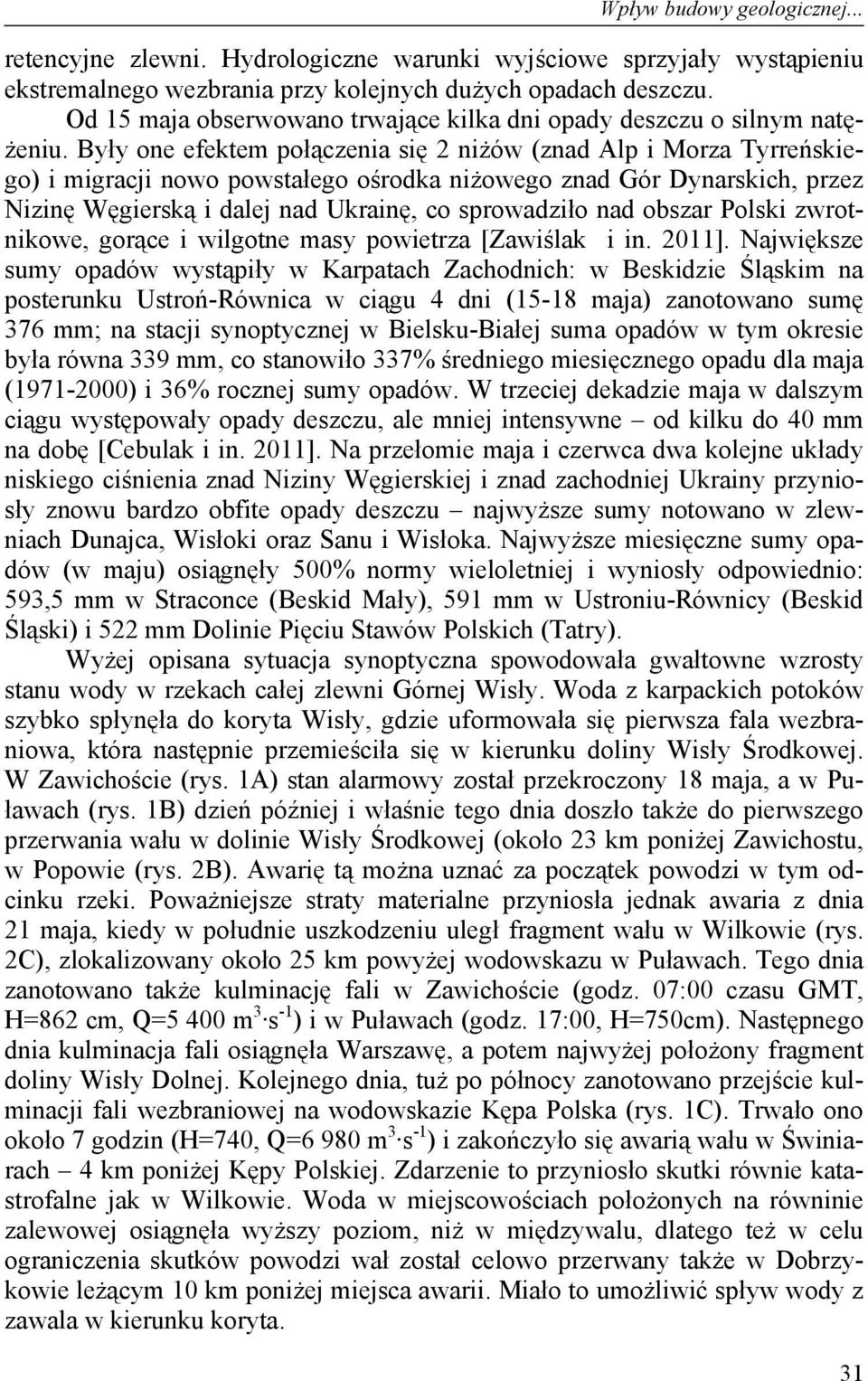 Były one efektem połączenia się 2 niżów (znad Alp i Morza Tyrreńskiego) i migracji nowo powstałego ośrodka niżowego znad Gór Dynarskich, przez Nizinę Węgierską i dalej nad Ukrainę, co sprowadziło nad