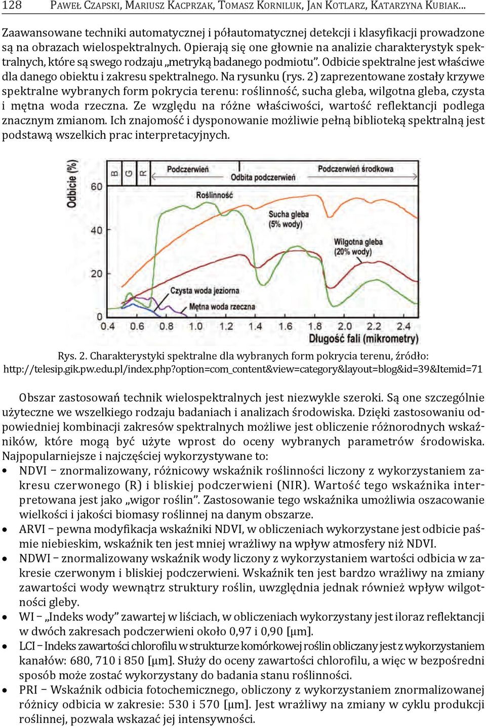 opierają się one głownie na analizie charakterystyk spektralnych, które są swego rodzaju metryką badanego podmiotu. odbicie spektralne jest właściwe dla danego obiektu i zakresu spektralnego.