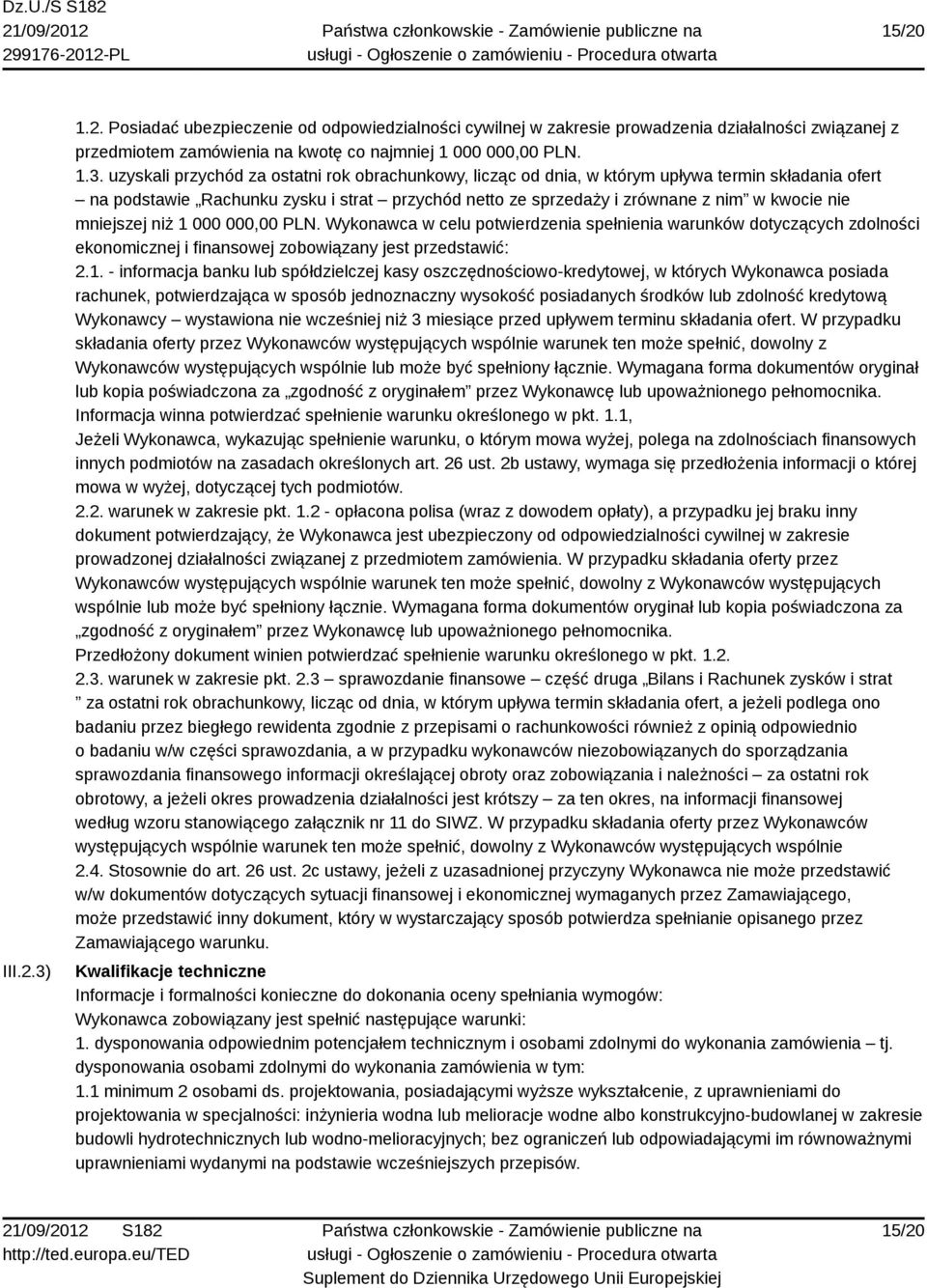 uzyskali przychód za ostatni rok obrachunkowy, licząc od dnia, w którym upływa termin składania ofert na podstawie Rachunku zysku i strat przychód netto ze sprzedaży i zrównane z nim w kwocie nie
