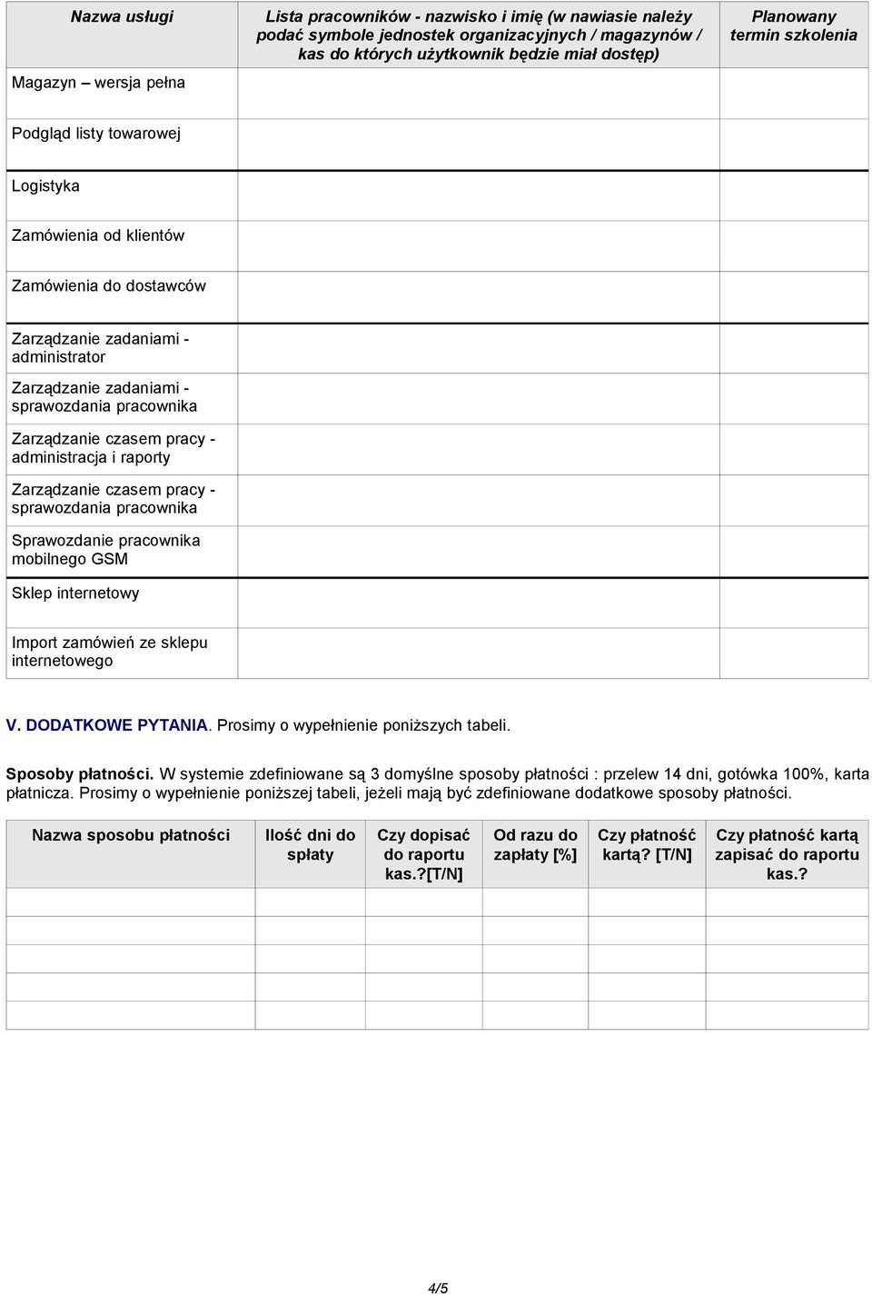 internetowego V. DODATKOWE PYTANIA. Prosimy o wypełnienie poniższych tabeli. Sposoby płatności. W systemie zdefiniowane są 3 domyślne sposoby płatności : przelew 14 dni, gotówka 100%, karta płatnicza.