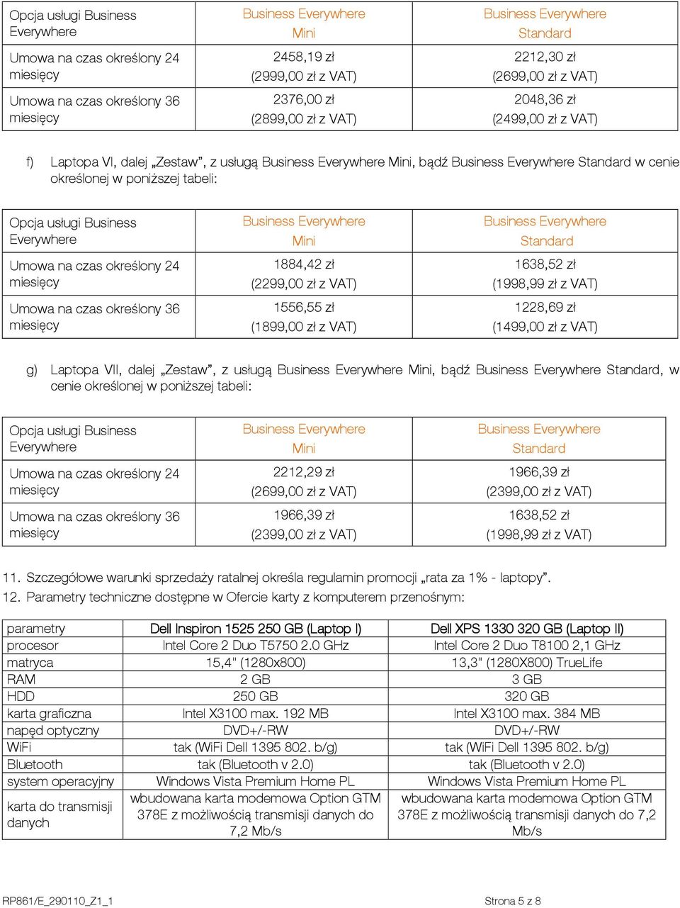 zł z VAT) 1966,39 zł (2399,00 zł z VAT) 1638,52 zł (1998,99 zł z VAT) 11. Szczegółowe warunki sprzedaży ratalnej określa regulamin promocji rata za 1% - laptopy. 12.