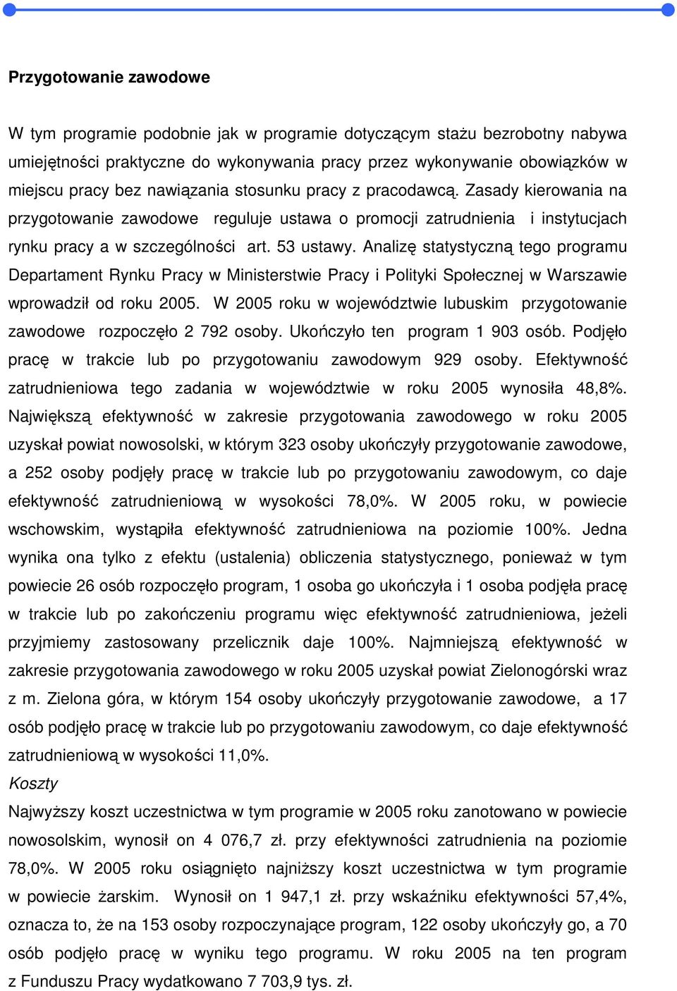 Analizę statystyczną tego programu Departament Rynku Pracy w Ministerstwie Pracy i Polityki Społecznej w Warszawie wprowadził od roku 2005.