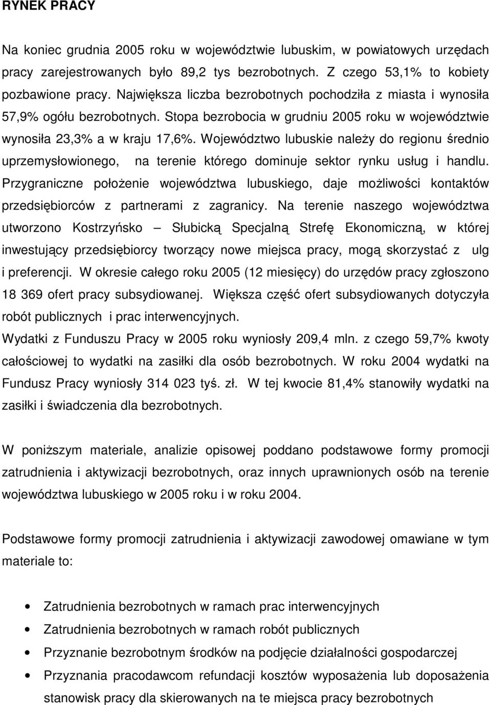 Województwo lubuskie naleŝy do regionu średnio uprzemysłowionego, na terenie którego dominuje sektor rynku usług i handlu.