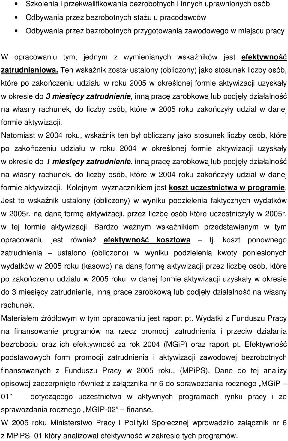 Ten wskaźnik został ustalony (obliczony) jako stosunek liczby osób, które po zakończeniu udziału w roku 2005 w określonej formie aktywizacji uzyskały w okresie do 3 miesięcy zatrudnienie, inną pracę