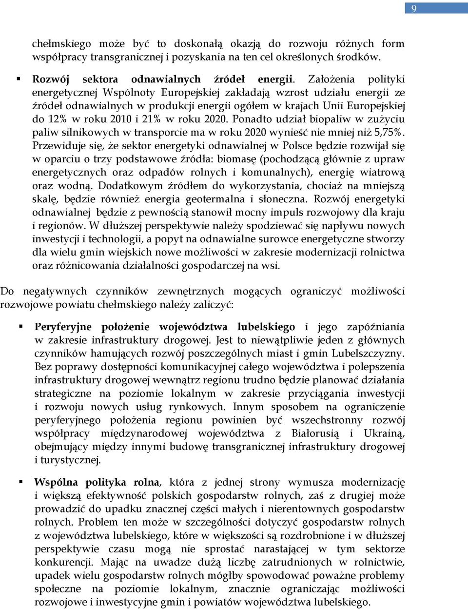 2020. Ponadto udział biopaliw w zuŝyciu paliw silnikowych w transporcie ma w roku 2020 wynieść nie mniej niŝ 5,75%.