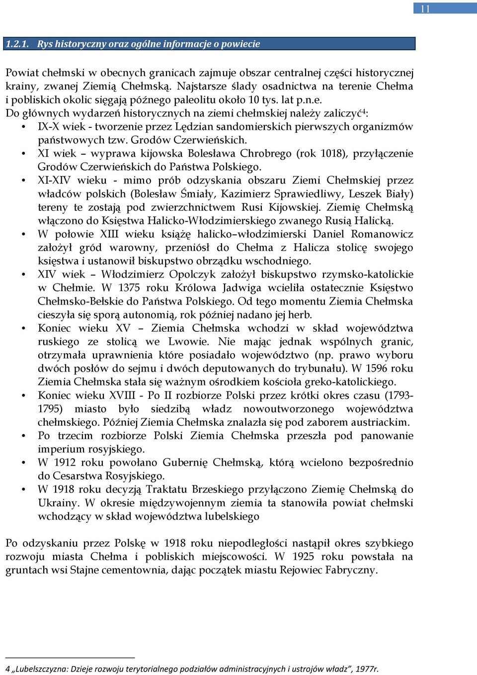 Grodów Czerwieńskich. XI wiek wyprawa kijowska Bolesława Chrobrego (rok 1018), przyłączenie Grodów Czerwieńskich do Państwa Polskiego.