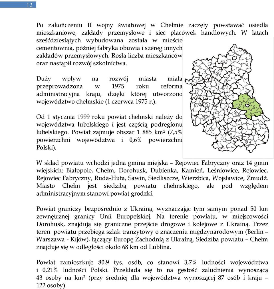 DuŜy wpływ na rozwój miasta miała przeprowadzona w 1975 roku reforma administracyjna kraju, dzięki której utworzono województwo chełmskie (1 czerwca 1975 r.).