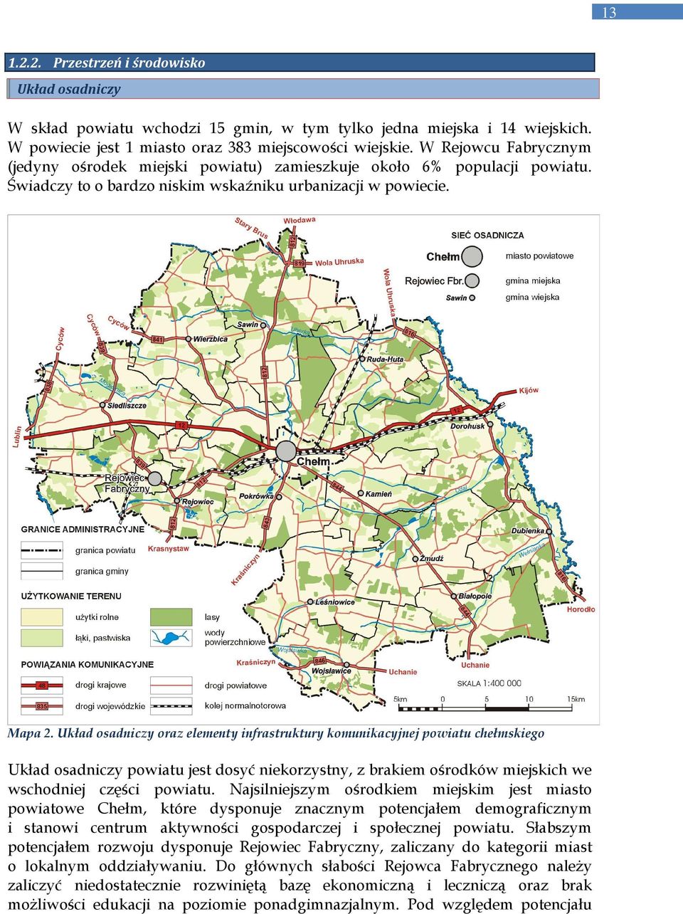 Układ osadniczy oraz elementy infrastruktury komunikacyjnej powiatu chełmskiego Układ osadniczy powiatu jest dosyć niekorzystny, z brakiem ośrodków miejskich we wschodniej części powiatu.