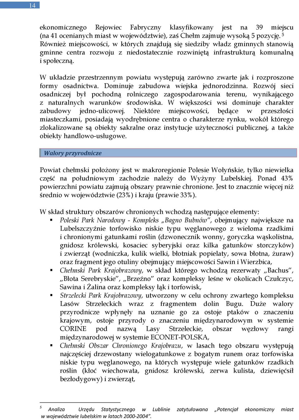 W układzie przestrzennym powiatu występują zarówno zwarte jak i rozproszone formy osadnictwa. Dominuje zabudowa wiejska jednorodzinna.