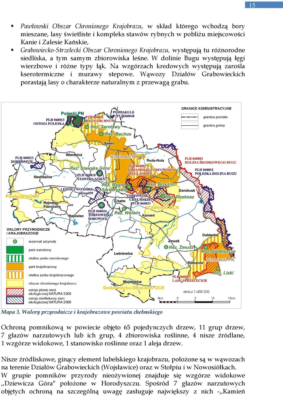 Na wzgórzach kredowych występują zarośla kserotermiczne i murawy stepowe. Wąwozy Działów Grabowieckich porastają lasy o charakterze naturalnym z przewagą grabu. Mapa 3.