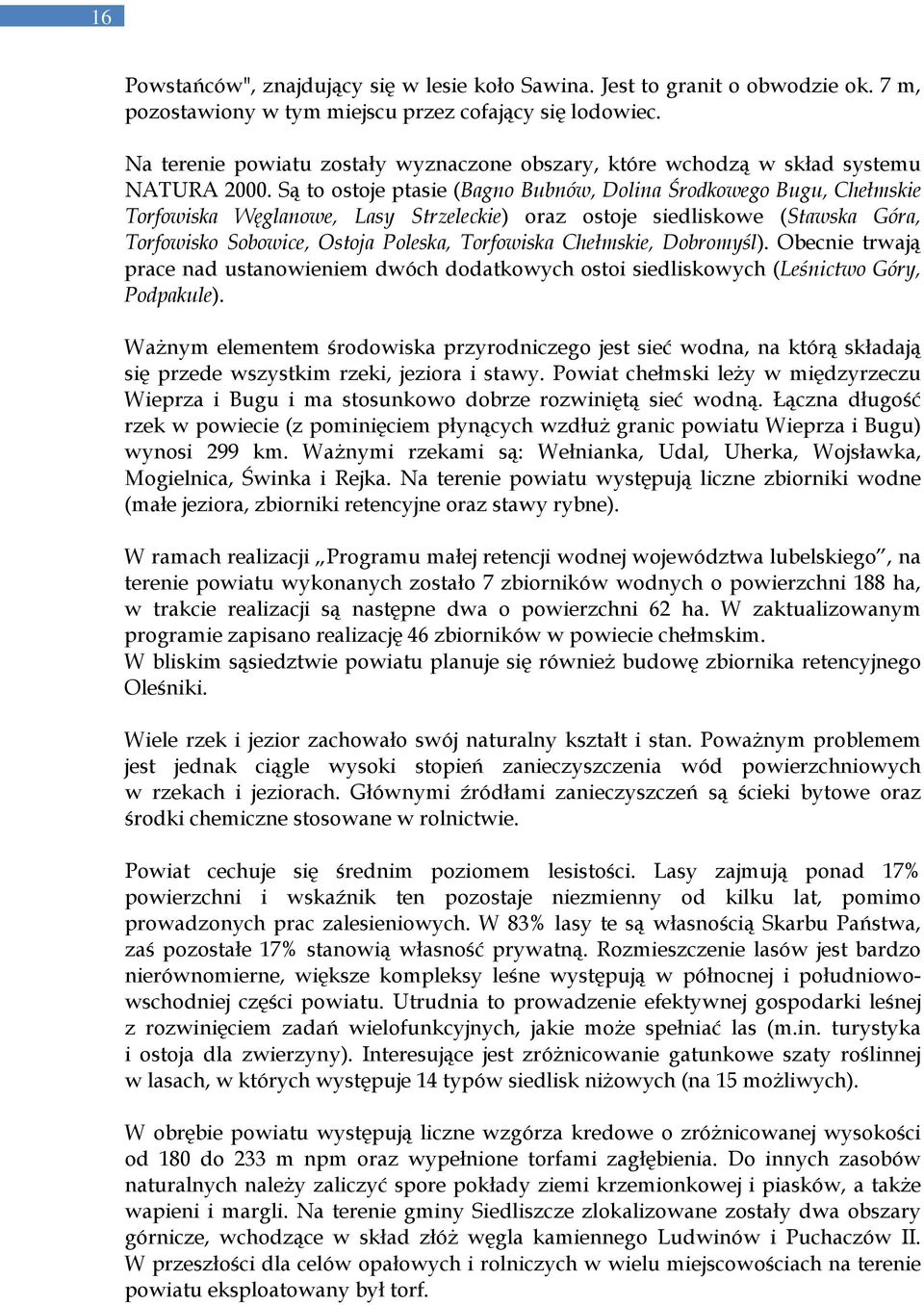 Są to ostoje ptasie (Bagno Bubnów, Dolina Środkowego Bugu, Chełmskie Torfowiska Węglanowe, Lasy Strzeleckie) oraz ostoje siedliskowe (Stawska Góra, Torfowisko Sobowice, Ostoja Poleska, Torfowiska