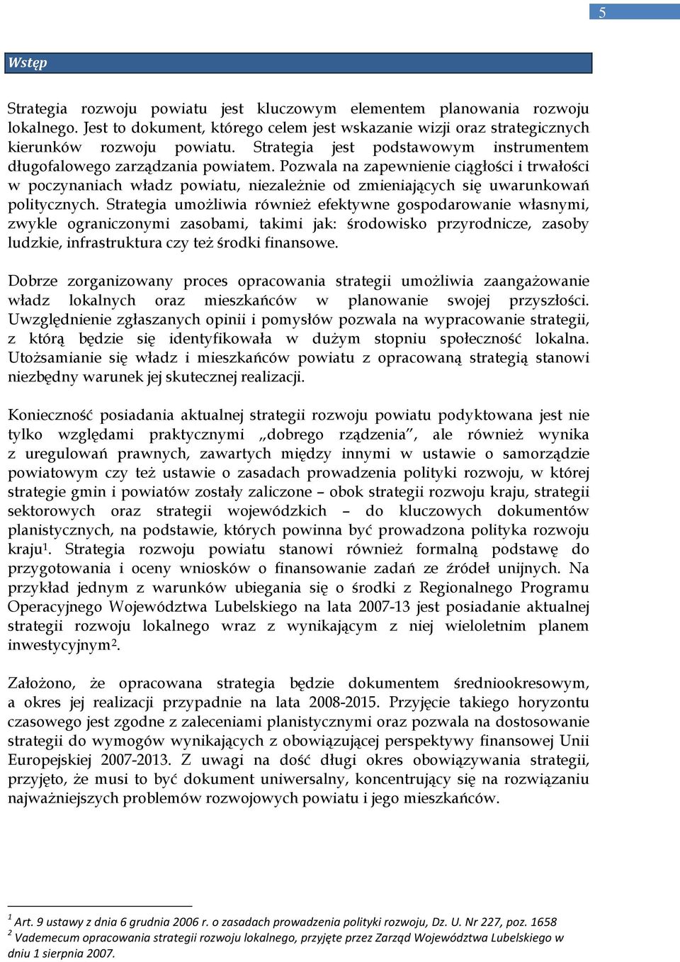 Pozwala na zapewnienie ciągłości i trwałości w poczynaniach władz powiatu, niezaleŝnie od zmieniających się uwarunkowań politycznych.