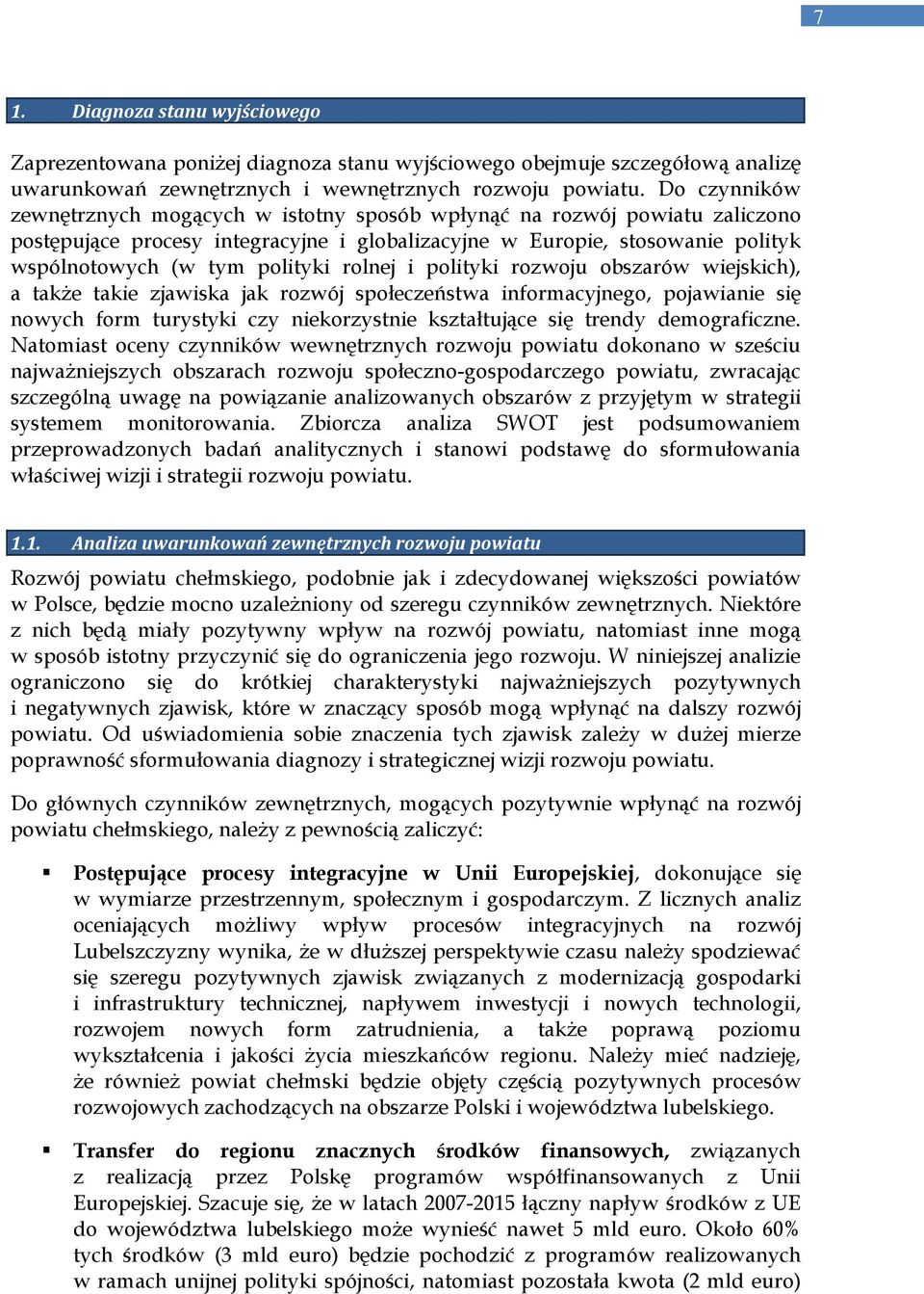 rolnej i polityki rozwoju obszarów wiejskich), a takŝe takie zjawiska jak rozwój społeczeństwa informacyjnego, pojawianie się nowych form turystyki czy niekorzystnie kształtujące się trendy