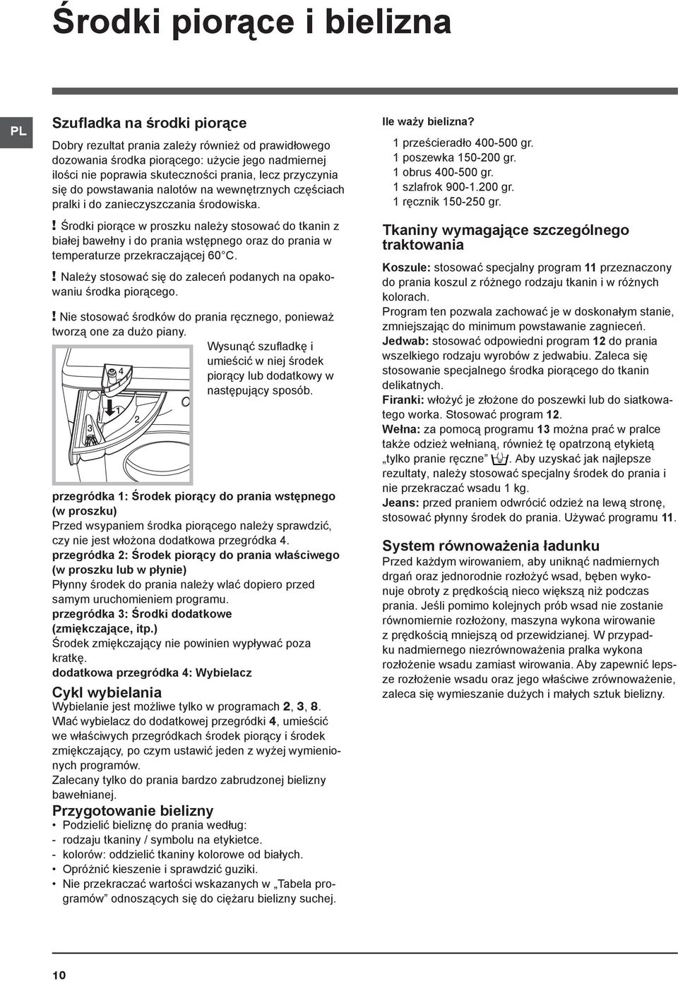 ! Środki piorące w proszku należy stosować do tkanin z białej bawełny i do prania wstępnego oraz do prania w temperaturze przekraczającej 60 C.