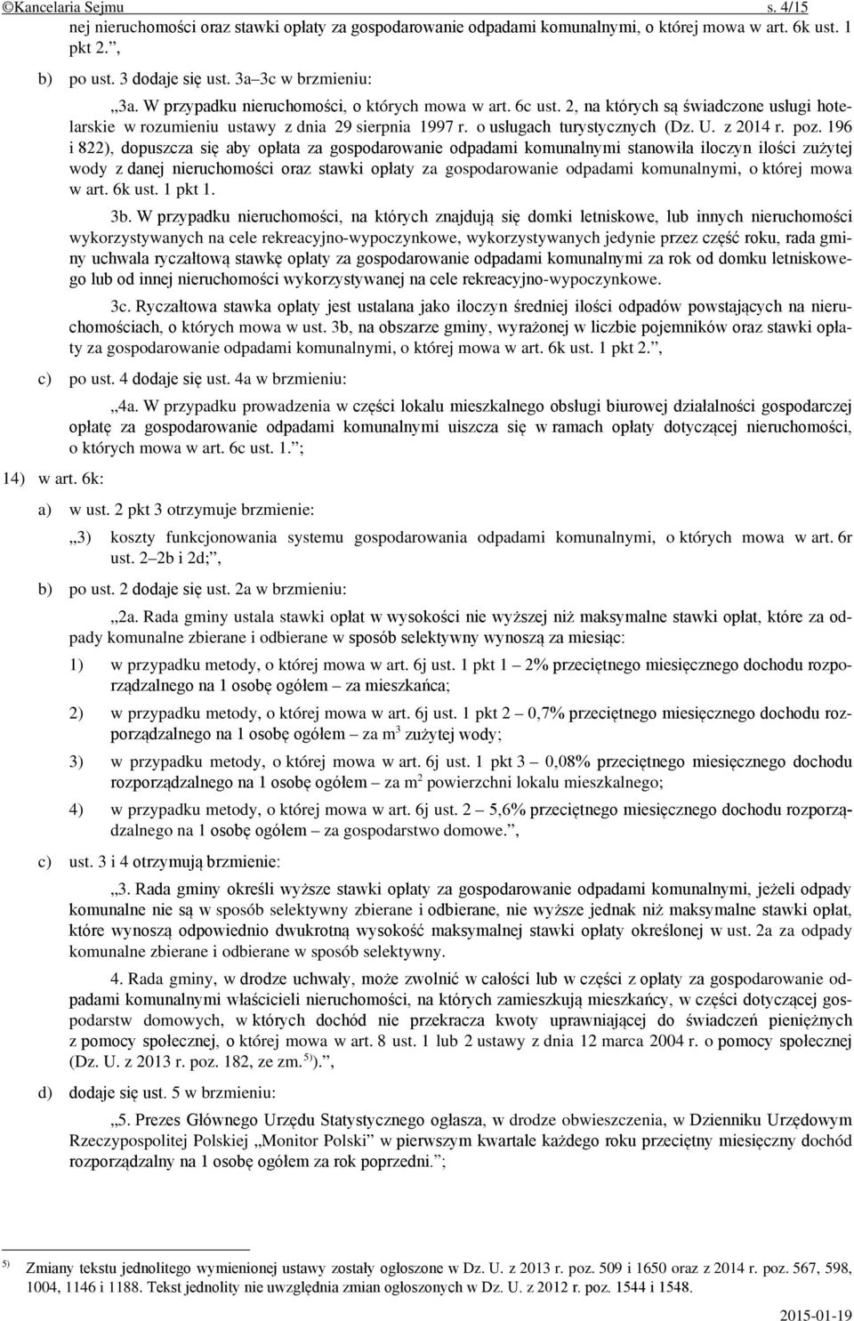 196 i 822), dopuszcza się aby opłata za gospodarowanie odpadami komunalnymi stanowiła iloczyn ilości zużytej wody z danej nieruchomości oraz stawki opłaty za gospodarowanie odpadami komunalnymi, o